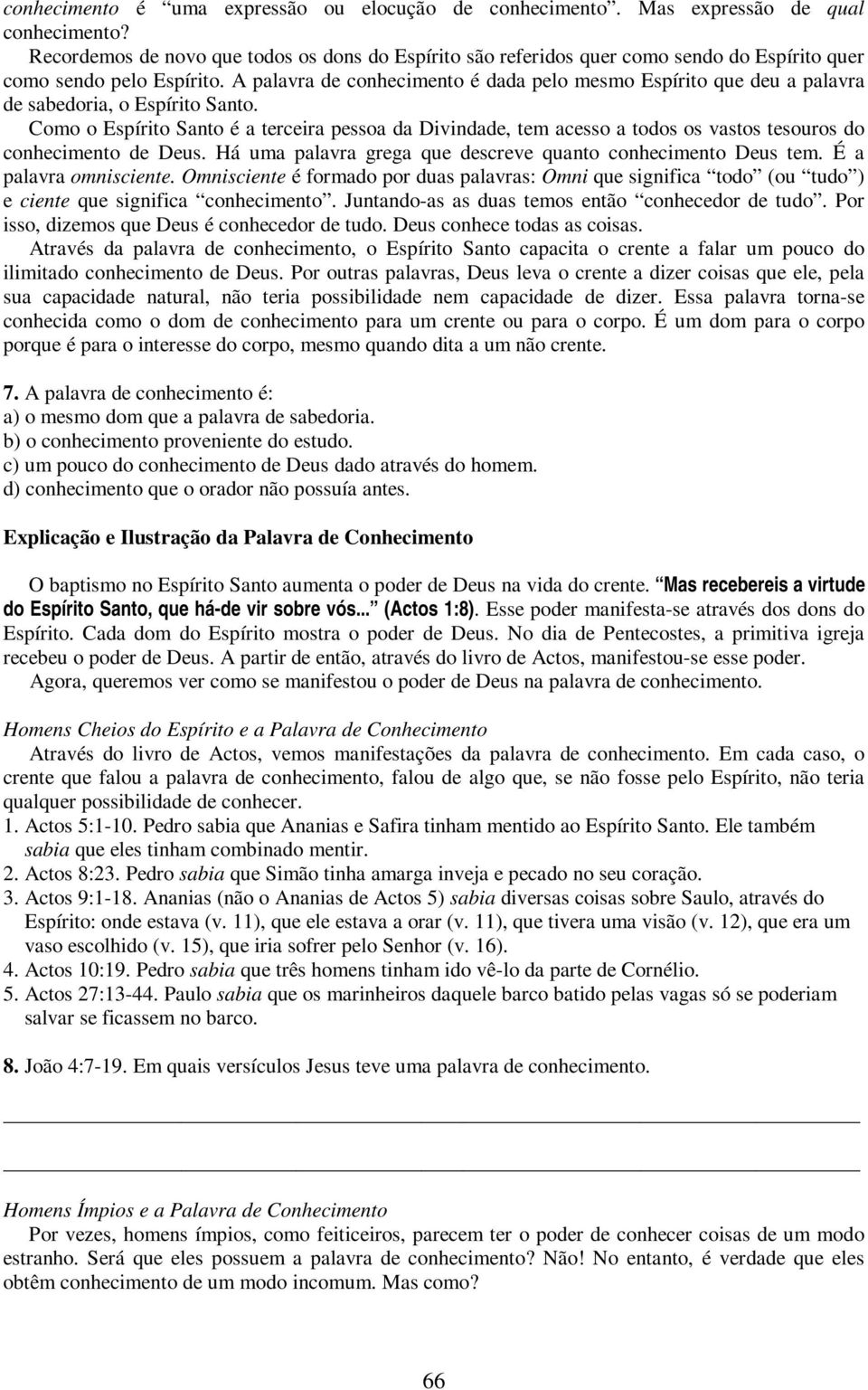 A palavra de conhecimento é dada pelo mesmo Espírito que deu a palavra de sabedoria, o Espírito Santo.