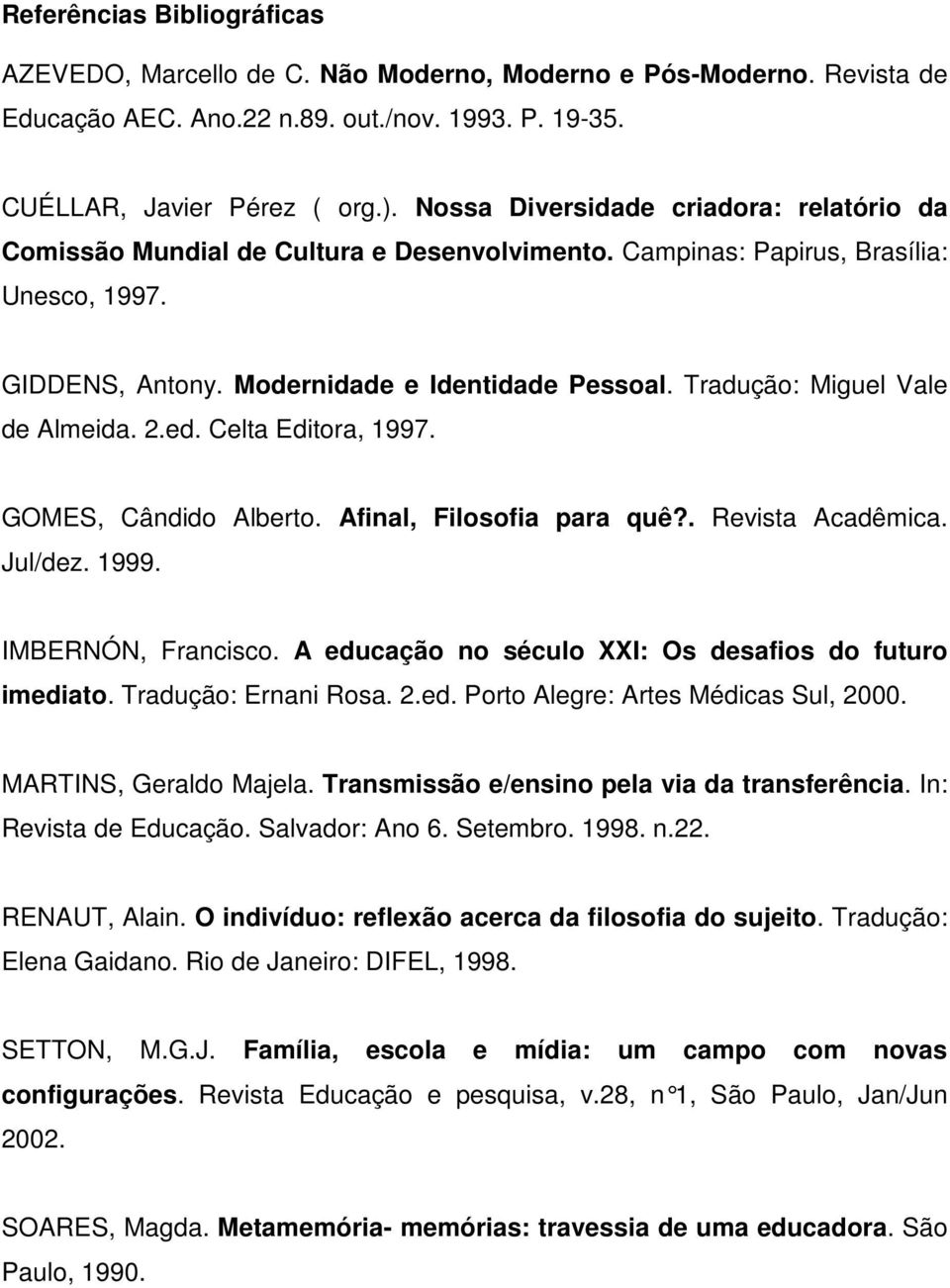 Tradução: Miguel Vale de Almeida. 2.ed. Celta Editora, 1997. GOMES, Cândido Alberto. Afinal, Filosofia para quê?. Revista Acadêmica. Jul/dez. 1999. IMBERNÓN, Francisco.
