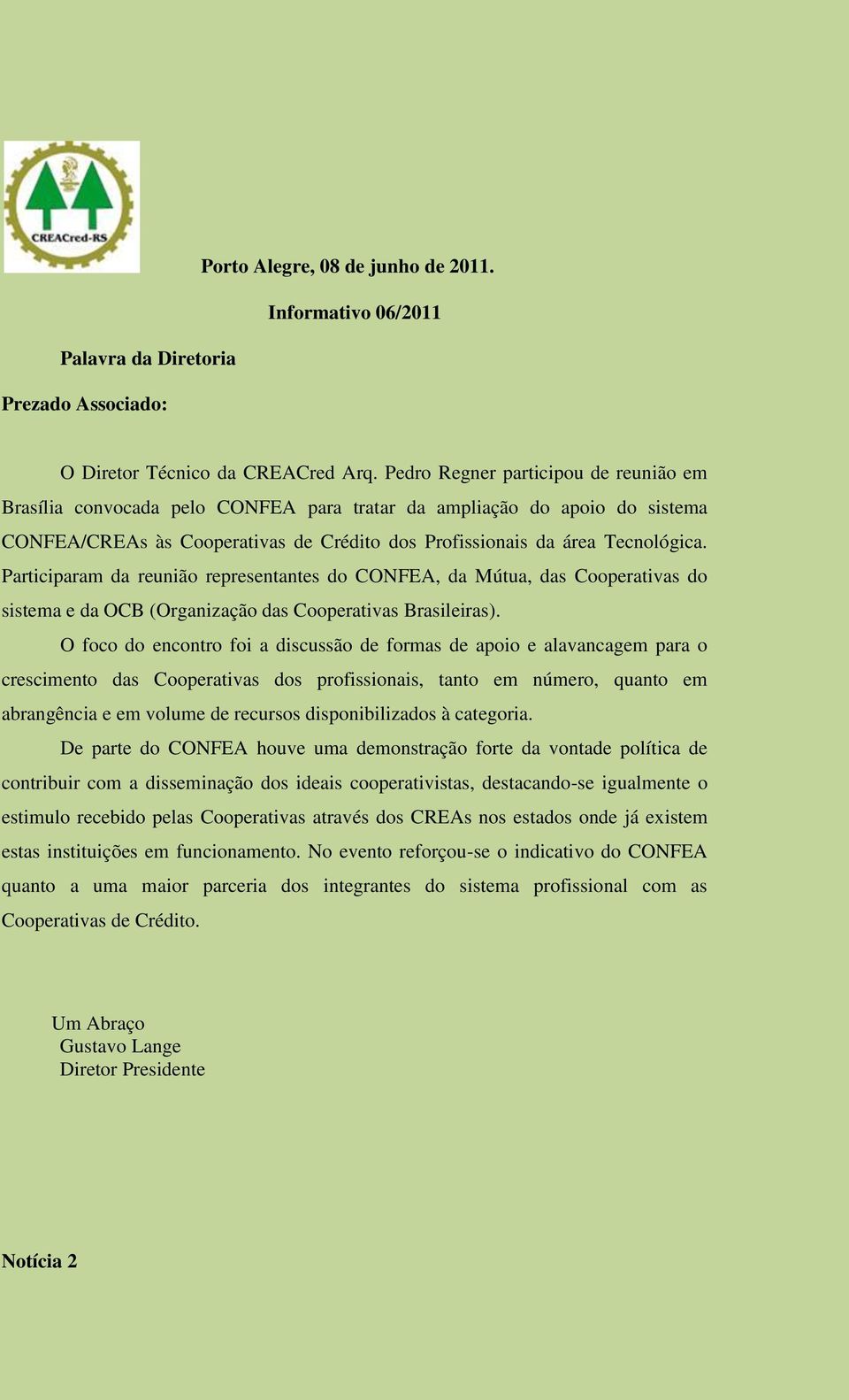 Participaram da reunião representantes do CONFEA, da Mútua, das Cooperativas do sistema e da OCB (Organização das Cooperativas Brasileiras).