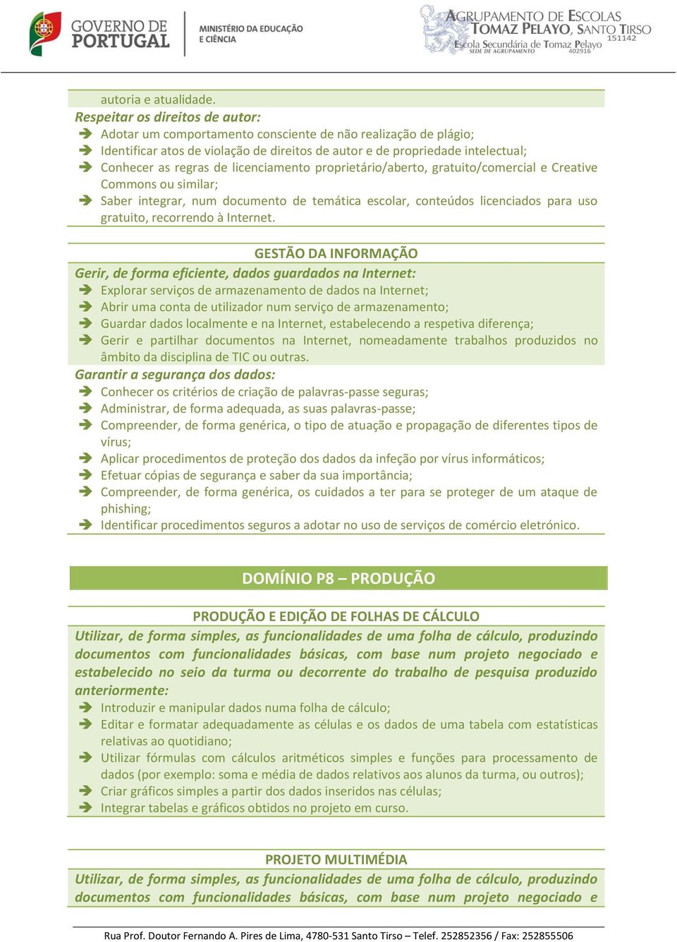 licenciamento proprietário/aberto, gratuito/comercial e Creative Commons ou similar; Saber integrar, num documento de temática escolar, conteúdos licenciados para uso gratuito, recorrendo à Internet.