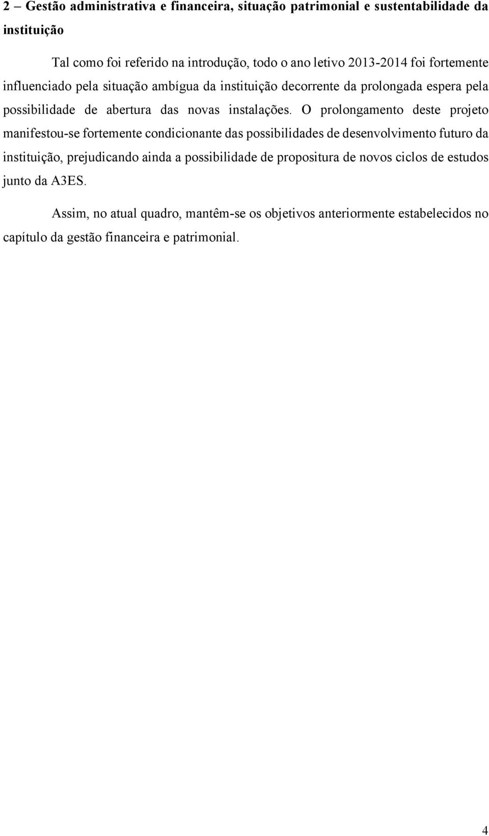 O prolongamento deste projeto manifestou-se fortemente condicionante das possibilidades de desenvolvimento futuro da instituição, prejudicando ainda a