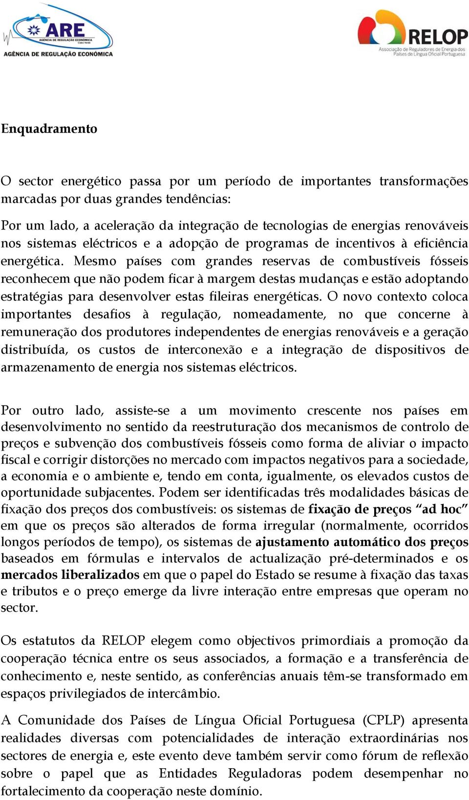 Mesmo países com grandes reservas de combustíveis fósseis reconhecem que não podem ficar à margem destas mudanças e estão adoptando estratégias para desenvolver estas fileiras energéticas.