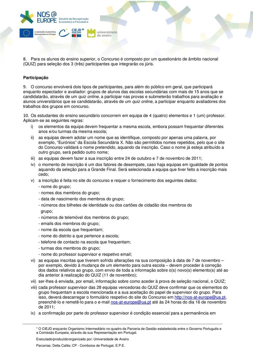 candidatarão, através de um quiz online, a participar nas provas e submeterão trabalhos para avaliação e alunos universitários que se candidatarão, através de um quiz online, a participar enquanto