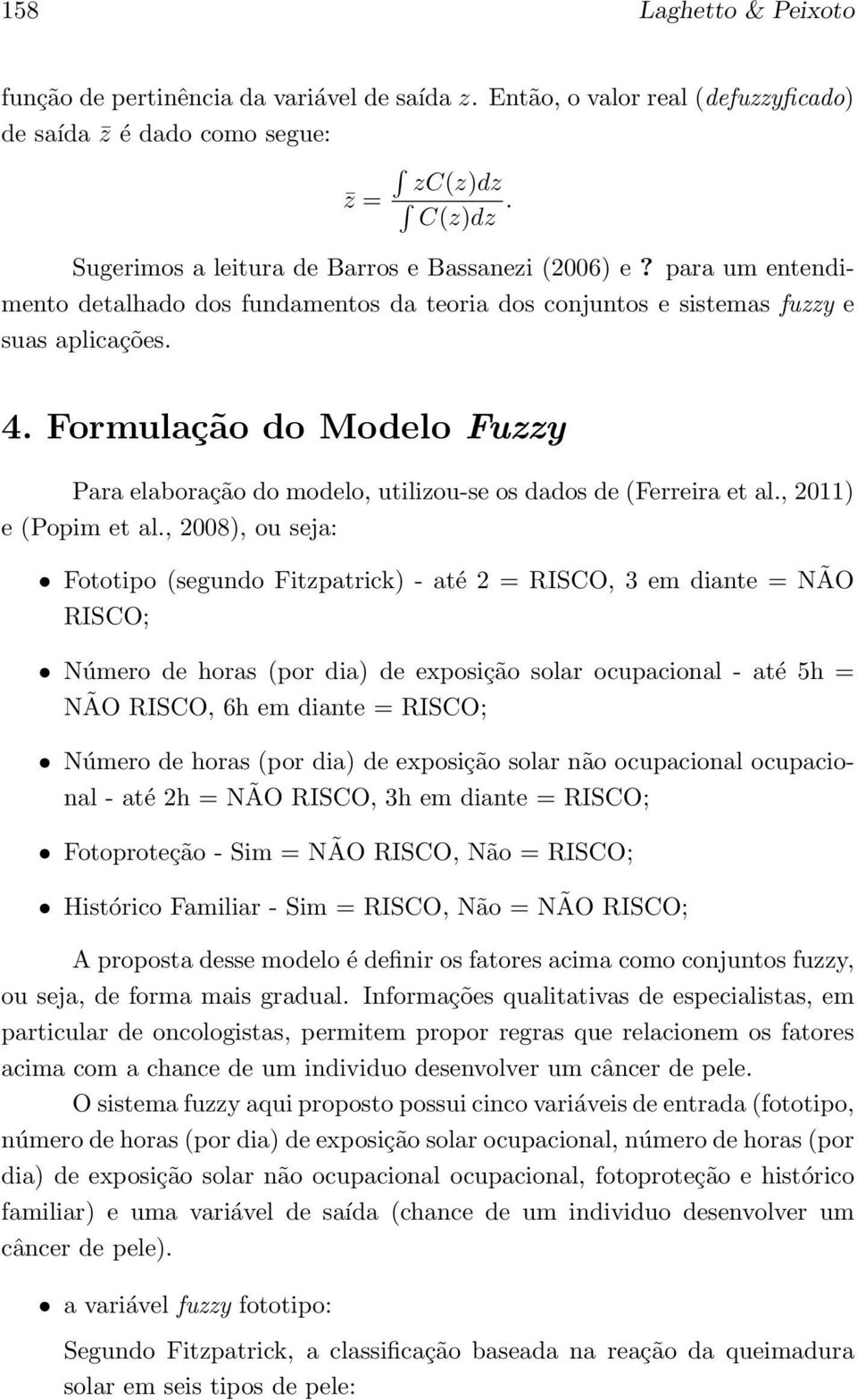 Formulação do Modelo Fuzzy Para elaboração do modelo, utilizou-se os dados de (Ferreira et al., 2) e (Popim et al.