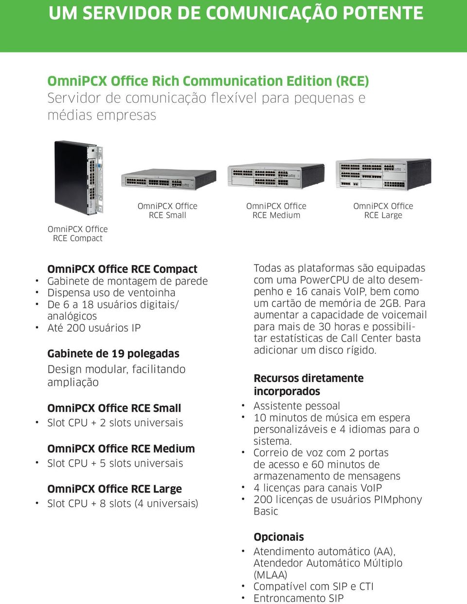 Gabinete de 19 polegadas Design modular, facilitando ampliação OmniPCX Office RCE Small Slot CPU + 2 slots universais OmniPCX Office RCE Medium Slot CPU + 5 slots universais OmniPCX Office RCE Large