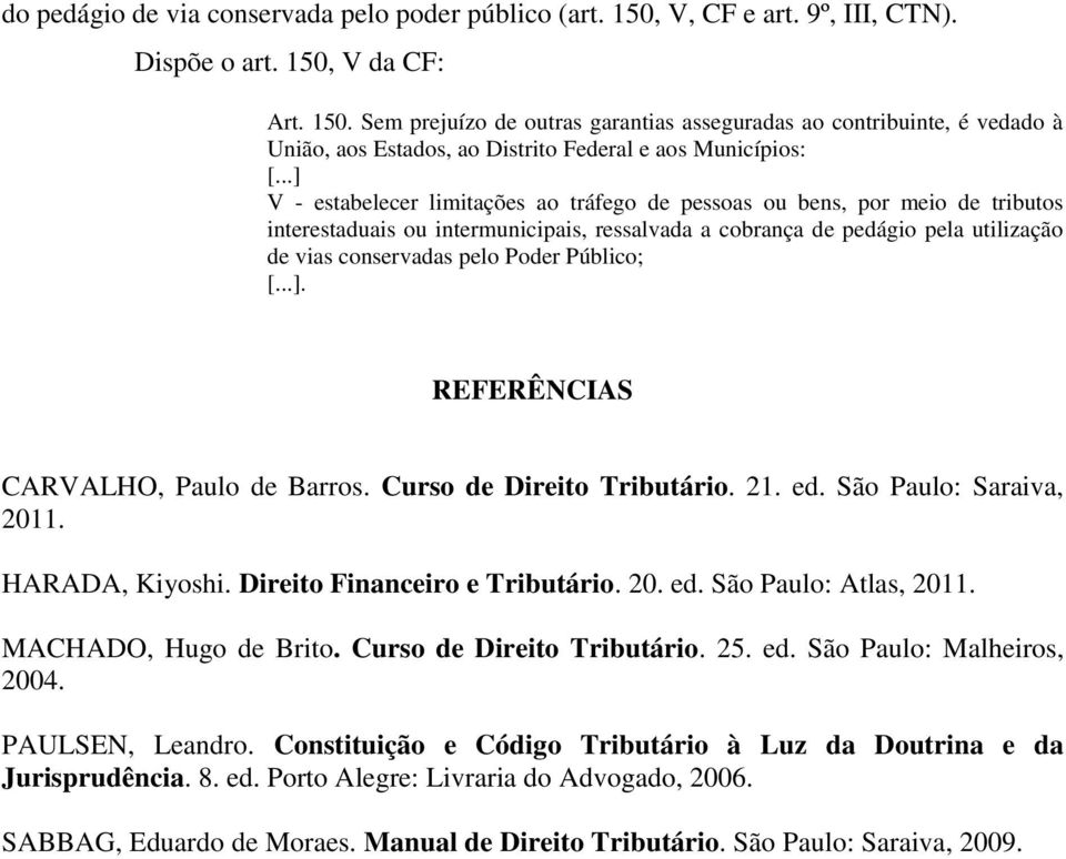 pelo Poder Público;. REFERÊNCIAS CARVALHO, Paulo de Barros. Curso de Direito Tributário. 21. ed. São Paulo: Saraiva, 2011. HARADA, Kiyoshi. Direito Financeiro e Tributário. 20. ed. São Paulo: Atlas, 2011.