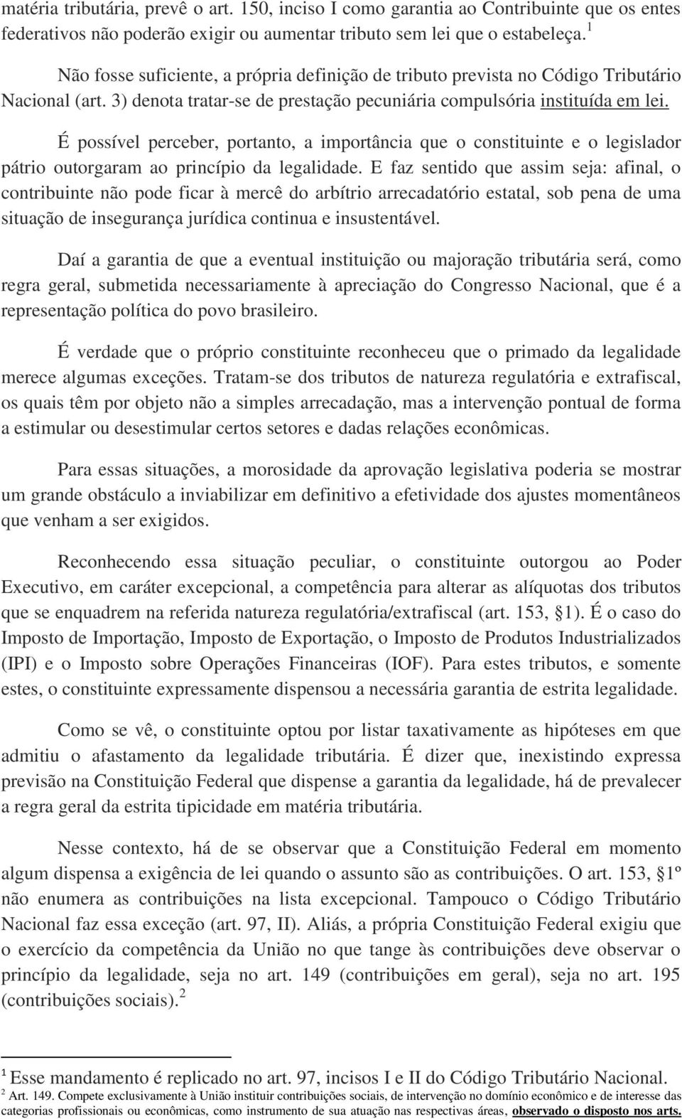 É possível perceber, portanto, a importância que o constituinte e o legislador pátrio outorgaram ao princípio da legalidade.