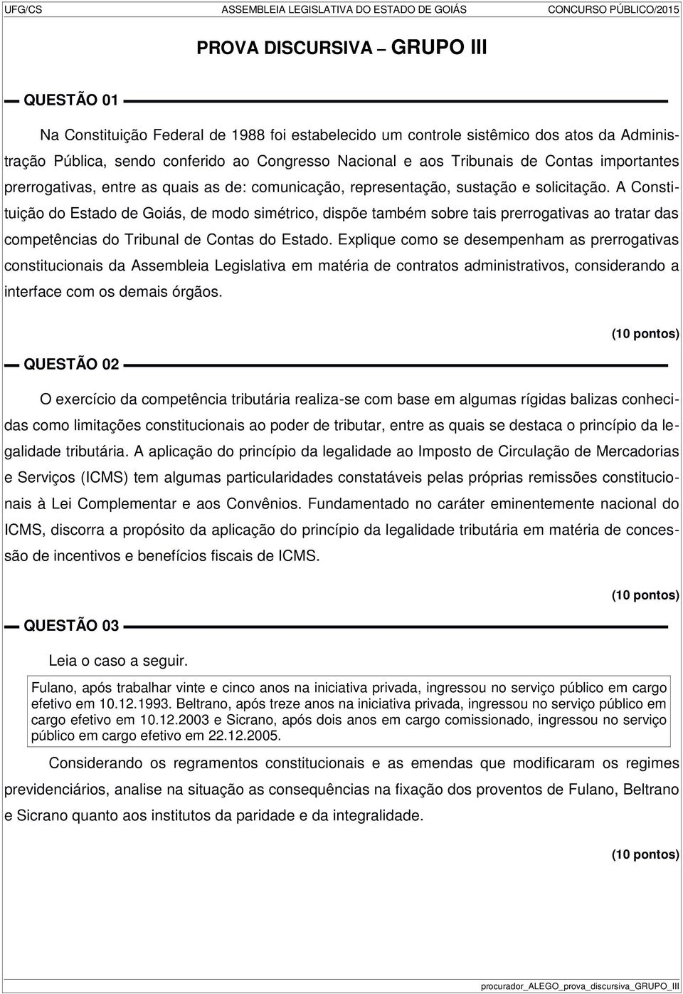 A Constituição do Estado de Goiás, de modo simétrico, dispõe também sobre tais prerrogativas ao tratar das competências do Tribunal de Contas do Estado.
