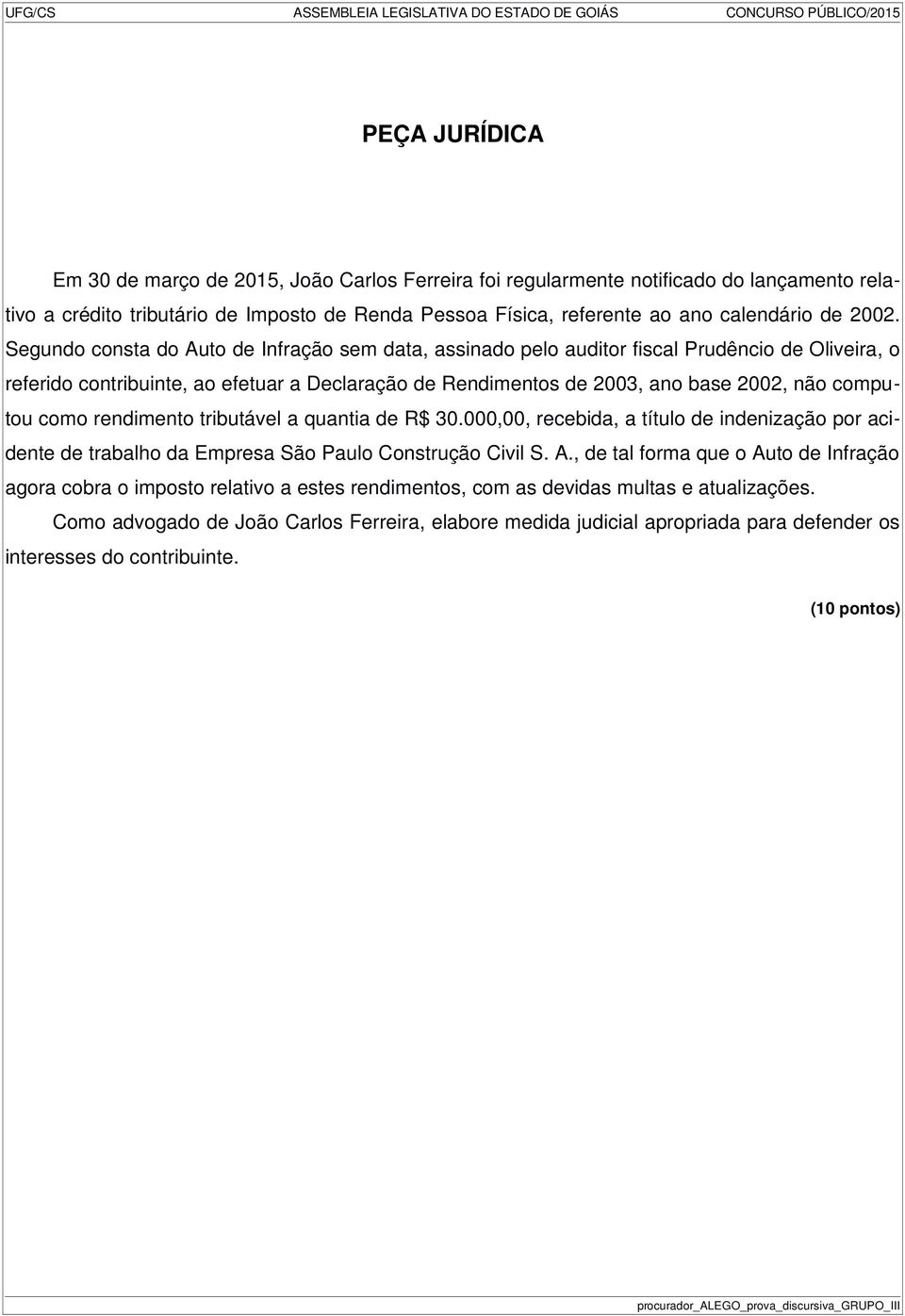 Segundo consta do Auto de Infração sem data, assinado pelo auditor fiscal Prudêncio de Oliveira, o referido contribuinte, ao efetuar a Declaração de Rendimentos de 2003, ano base 2002, não computou