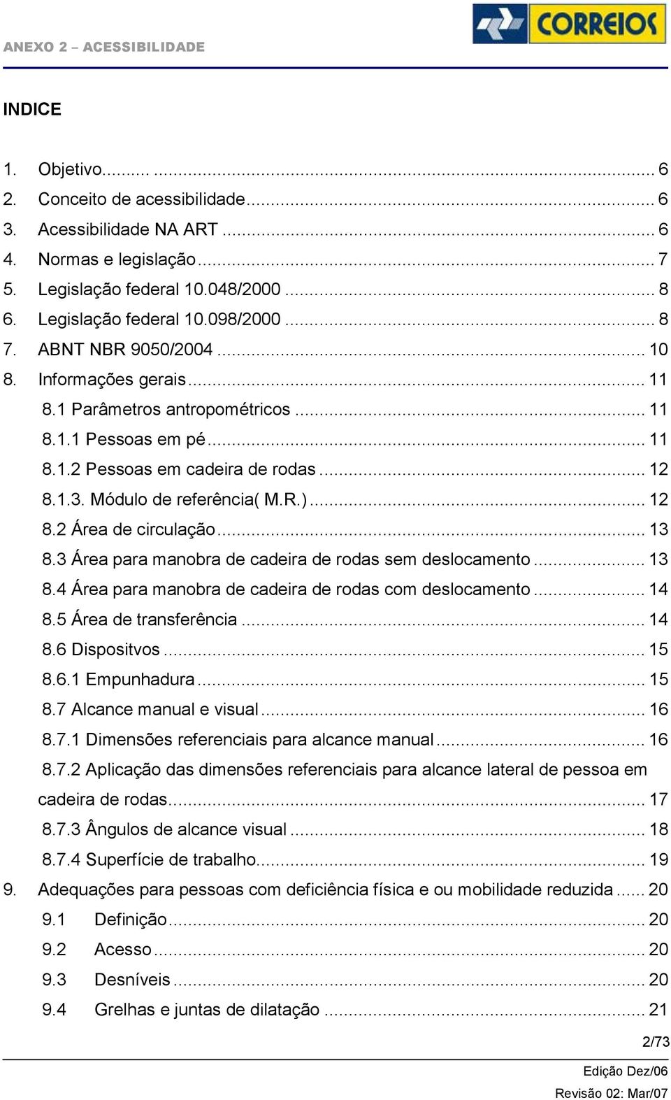 .. 13 8.3 Área para manobra de cadeira de rodas sem deslocamento... 13 8.4 Área para manobra de cadeira de rodas com deslocamento... 14 8.5 Área de transferência... 14 8.6 Dispositvos... 15 8.6.1 Empunhadura.