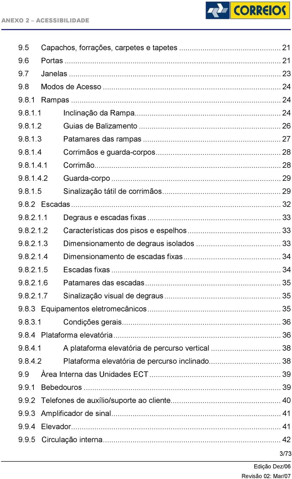 .. 33 9.8.2.1.2 Características dos pisos e espelhos... 33 9.8.2.1.3 Dimensionamento de degraus isolados... 33 9.8.2.1.4 Dimensionamento de escadas fixas... 34 9.8.2.1.5 Escadas fixas... 34 9.8.2.1.6 Patamares das escadas.