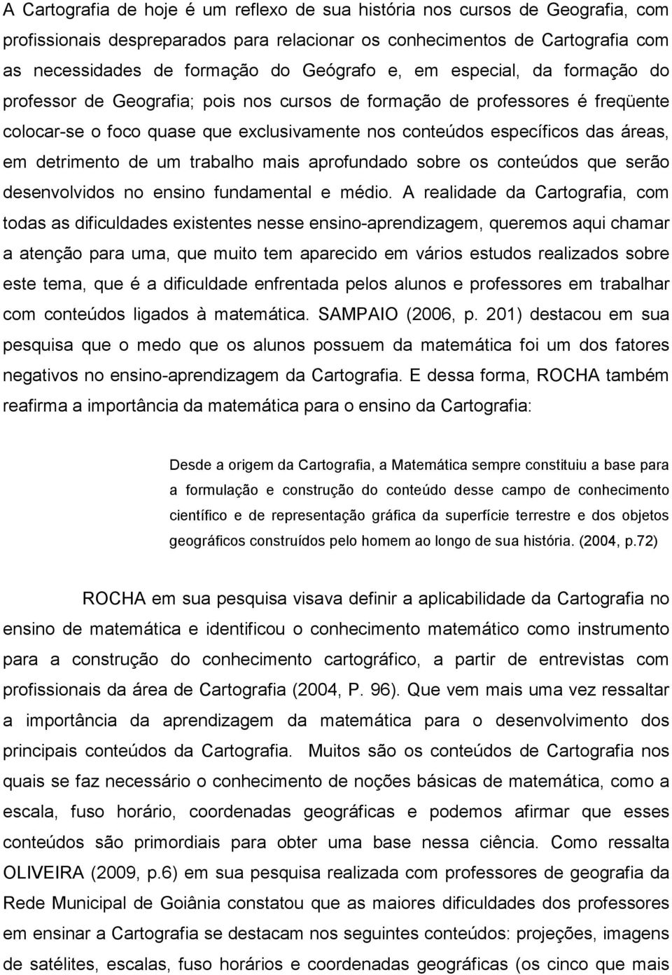 detrimento de um trabalho mais aprofundado sobre os conteúdos que serão desenvolvidos no ensino fundamental e médio.