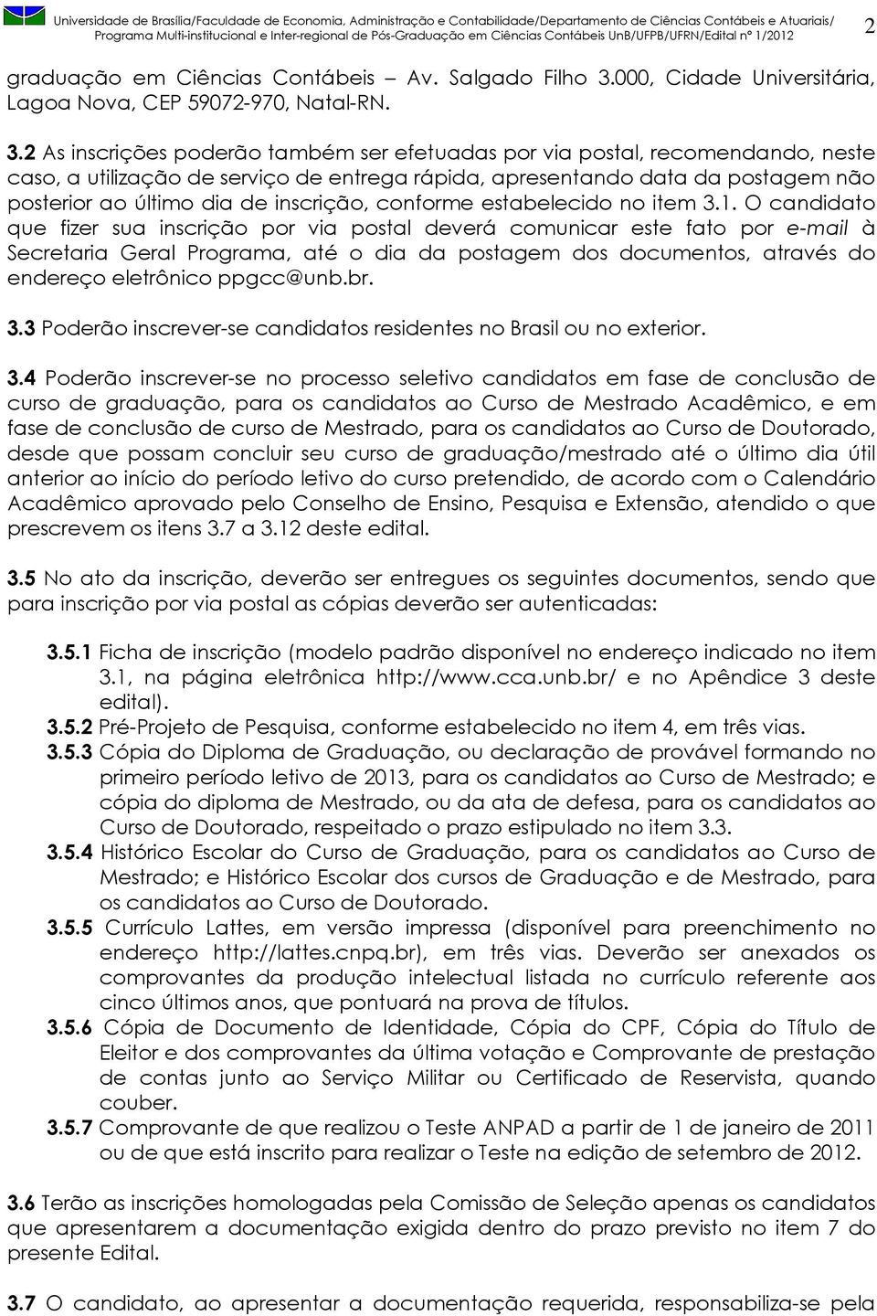 2 As inscrições poderão também ser efetuadas por via postal, recomendando, neste caso, a utilização de serviço de entrega rápida, apresentando data da postagem não posterior ao último dia de