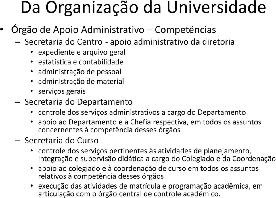 assuntos concernentes à competência desses órgãos Secretaria do Curso controle dos serviços pertinentes às atividades de planejamento, integração e supervisão didática a cargo do Colegiado e da