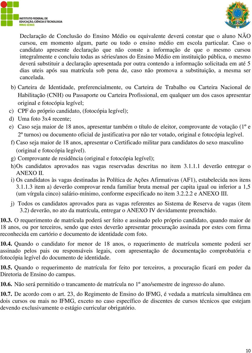 a declaração apresentada por outra contendo a informação solicitada em até 5 dias uteis após sua matrícula sob pena de, caso não promova a substituição, a mesma ser cancelada.