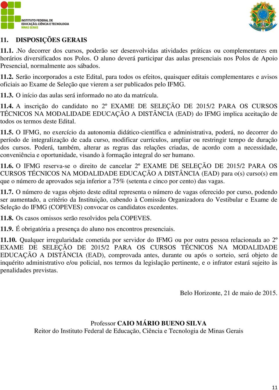 Serão incorporados a este Edital, para todos os efeitos, quaisquer editais complementares e avisos oficiais ao Exame de Seleção que vierem a ser publicados pelo IFMG. 11.3.