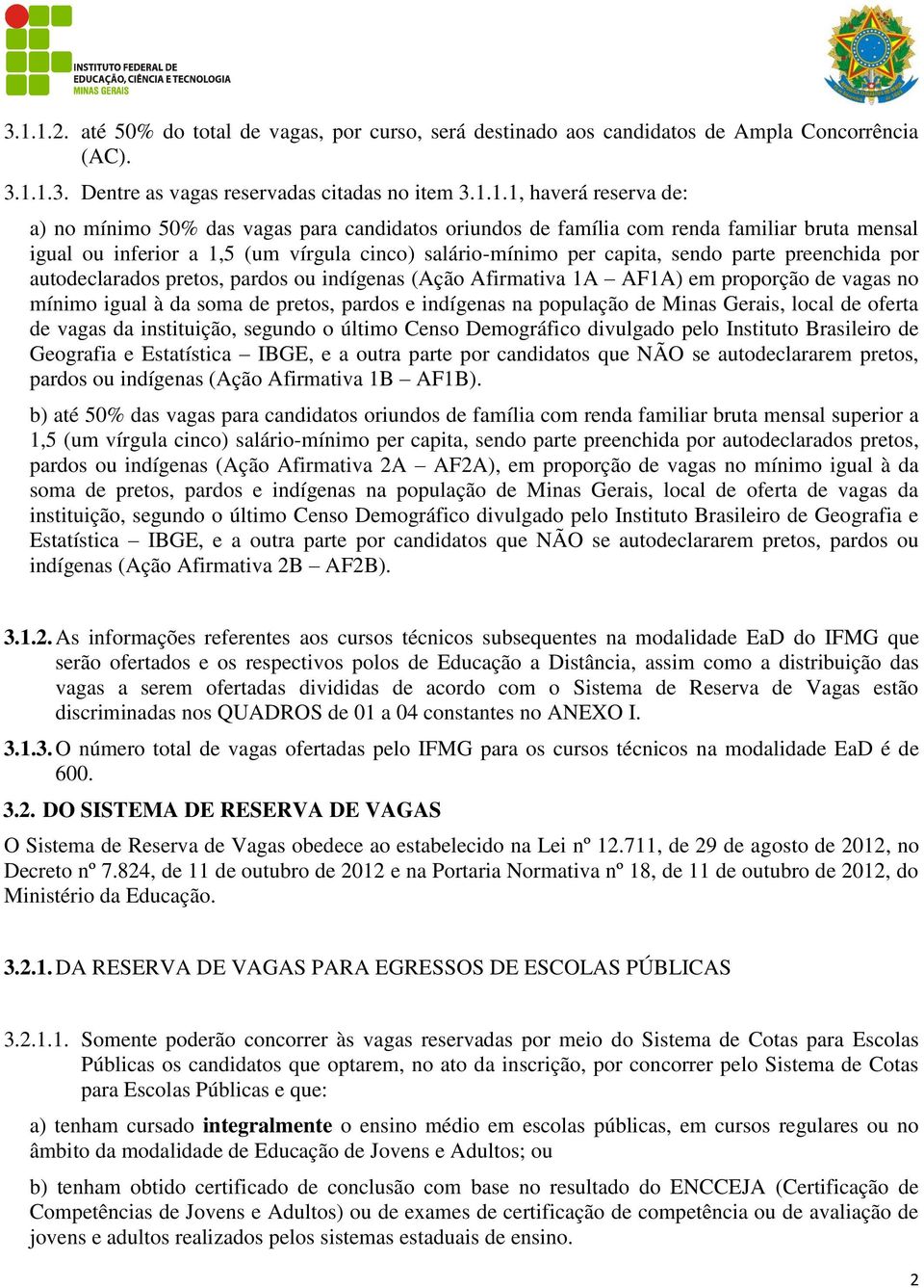 pretos, pardos ou indígenas (Ação Afirmativa 1A AF1A) em proporção de vagas no mínimo igual à da soma de pretos, pardos e indígenas na população de Minas Gerais, local de oferta de vagas da