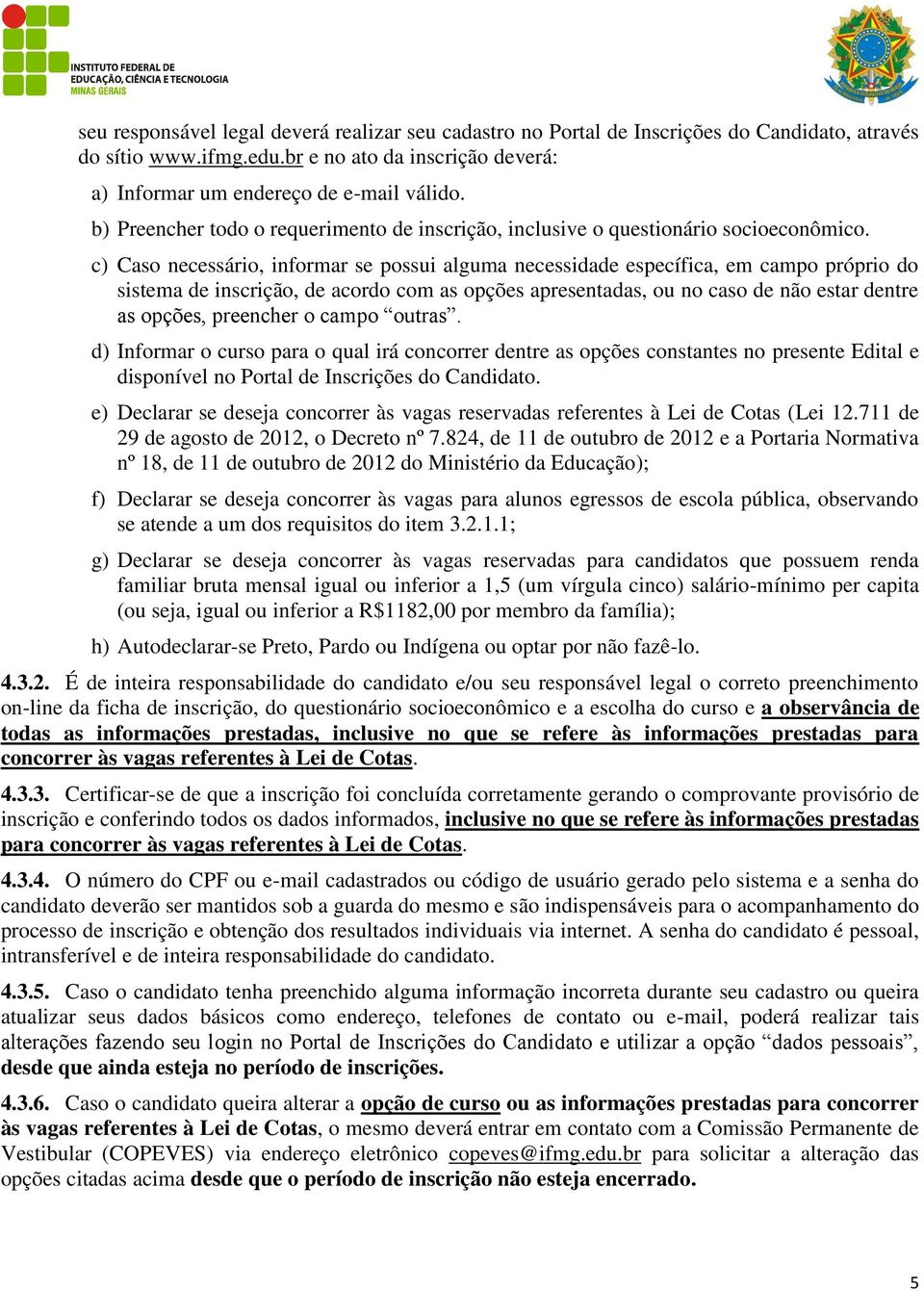 c) Caso necessário, informar se possui alguma necessidade específica, em campo próprio do sistema de inscrição, de acordo com as opções apresentadas, ou no caso de não estar dentre as opções,