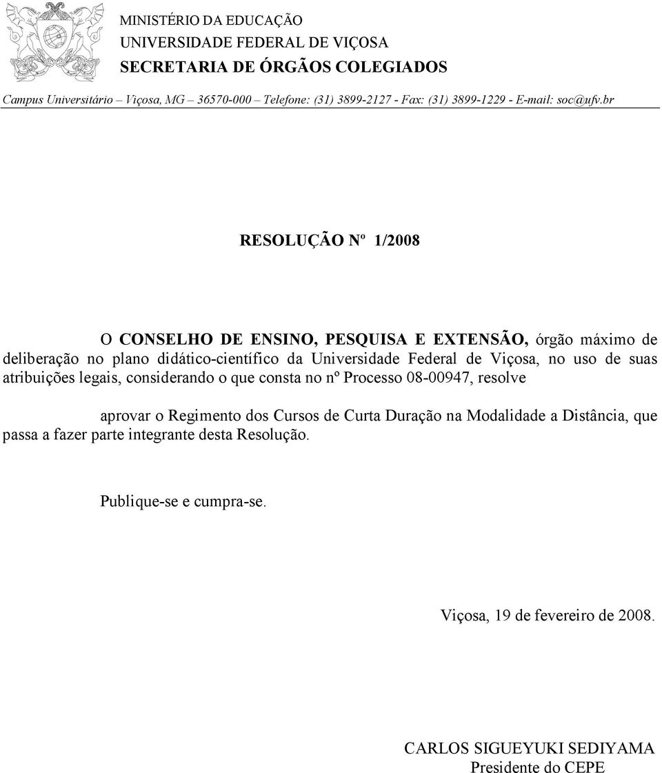 br RESOLUÇÃO Nº 1/2008 O CONSELHO DE ENSINO, PESQUISA E EXTENSÃO, órgão máximo de deliberação no plano didático-científico da Universidade Federal de Viçosa, no uso de