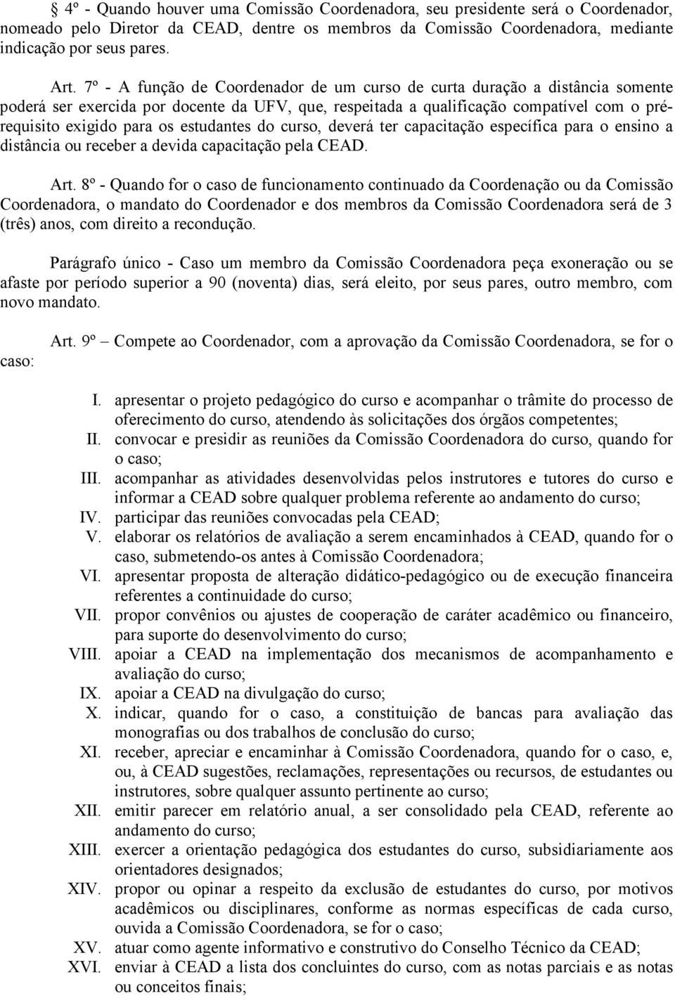 estudantes do curso, deverá ter capacitação específica para o ensino a distância ou receber a devida capacitação pela CEAD. Art.