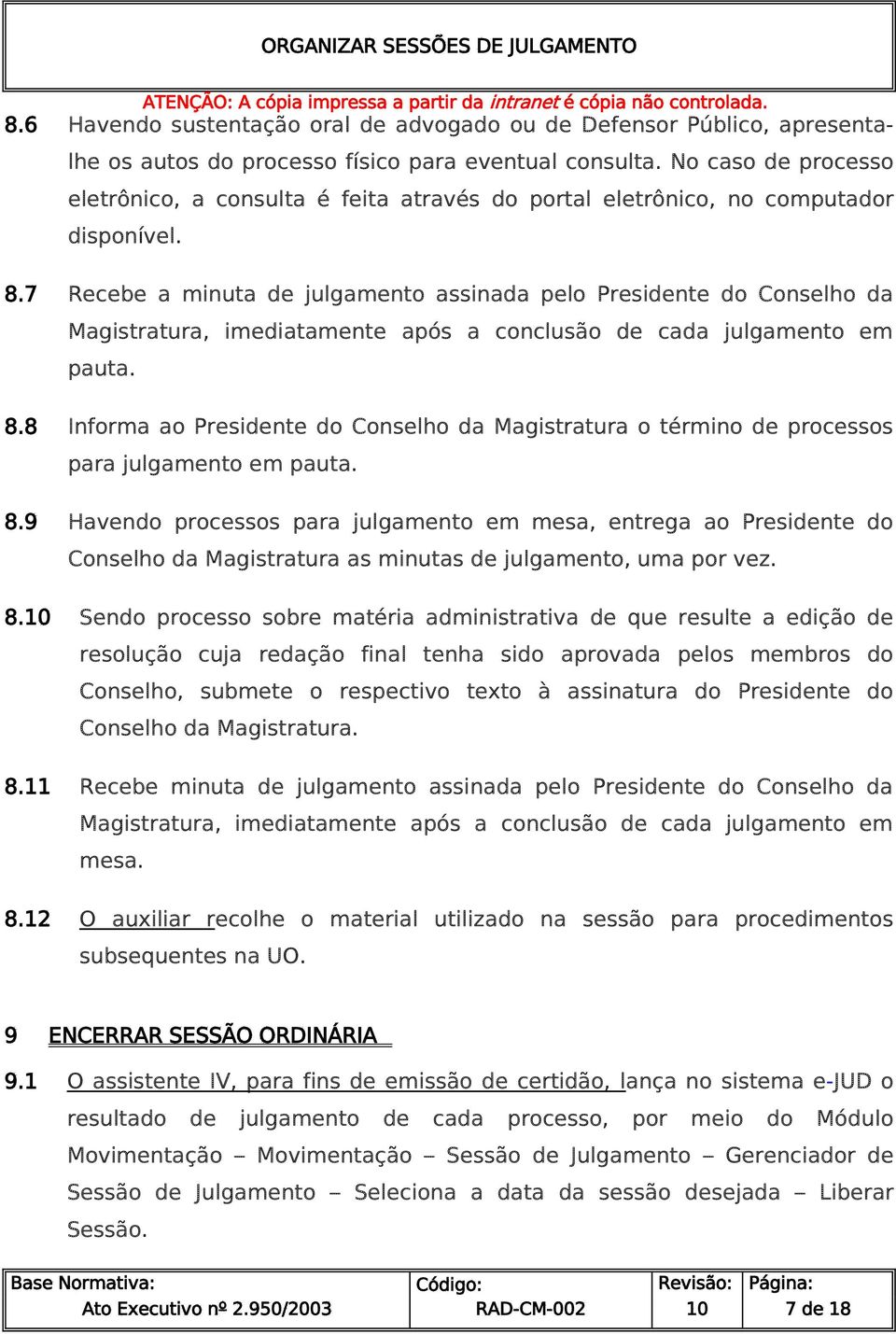 7 Recebe a minuta de julgamento assinada pelo Presidente do Conselho da Magistratura, imediatamente após a conclusão de cada julgamento em pauta. 8.
