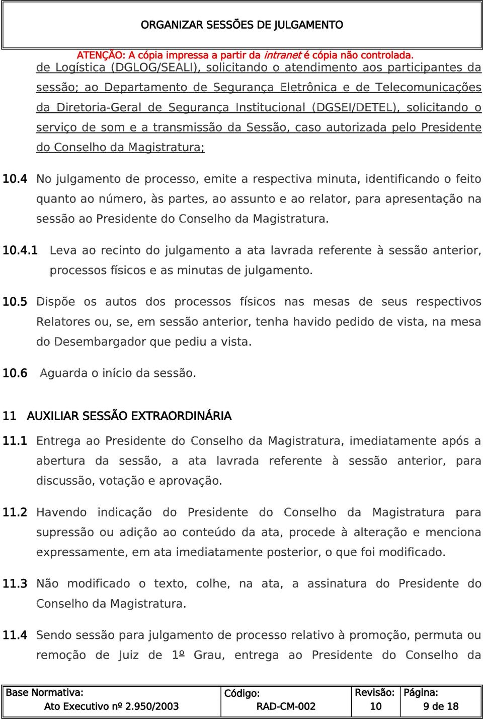 4 No julgamento de processo, emite a respectiva minuta, identificando o feito quanto ao número, às partes, ao assunto e ao relator, para apresentação na sessão ao Presidente do Conselho da