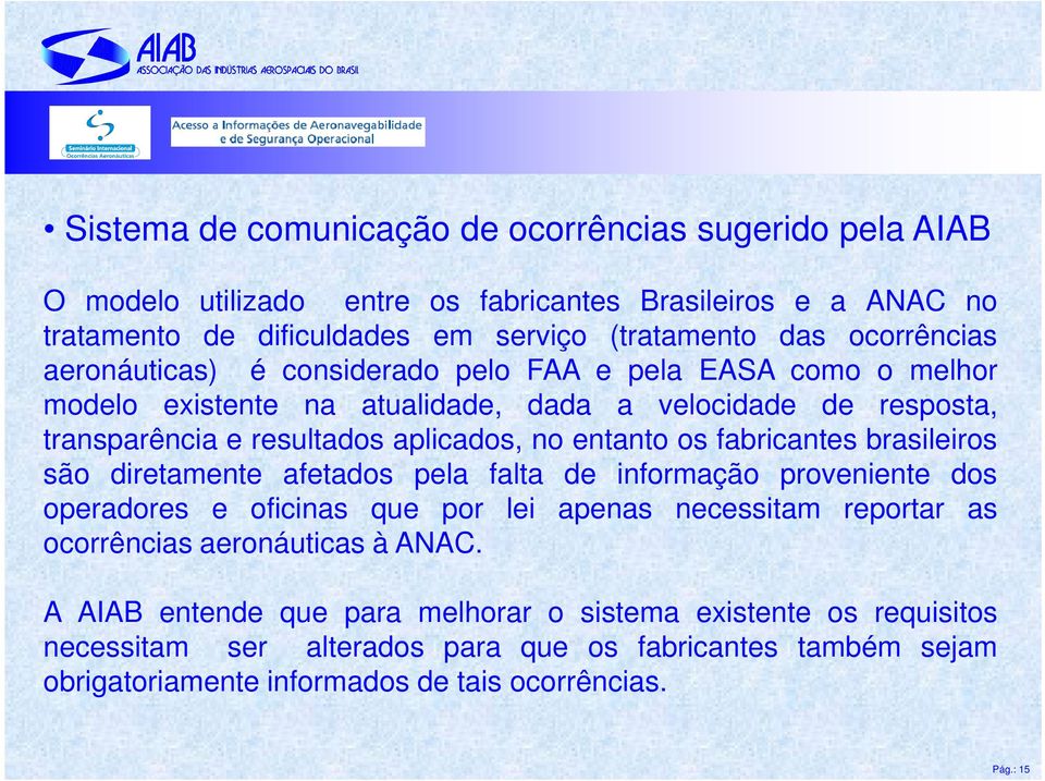 entanto os fabricantes brasileiros são diretamente afetados pela falta de informação proveniente dos operadores e oficinas que por lei apenas necessitam reportar as ocorrências