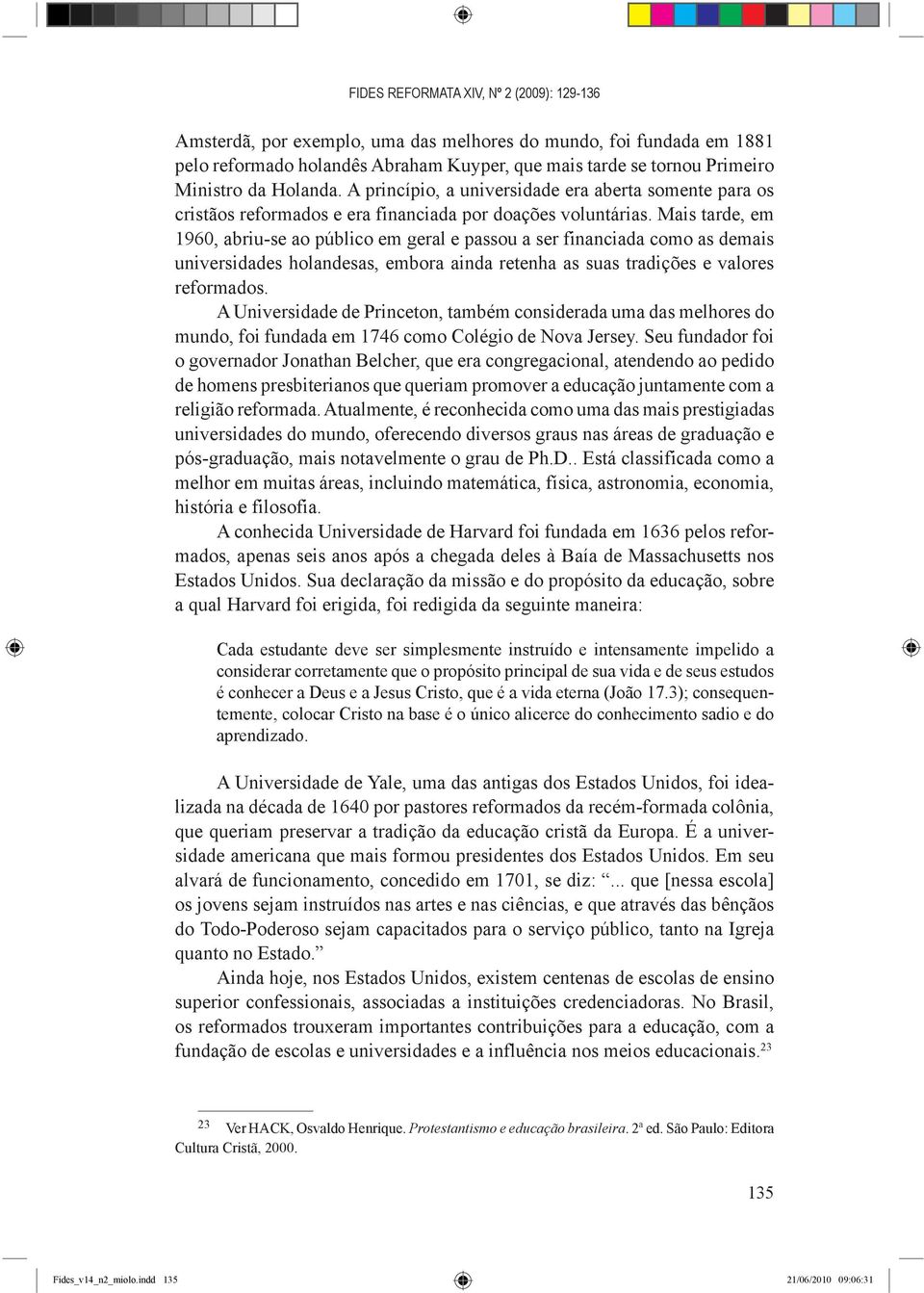 Mais tarde, em 1960, abriu-se ao público em geral e passou a ser financiada como as demais universidades holandesas, embora ainda retenha as suas tradições e valores reformados.