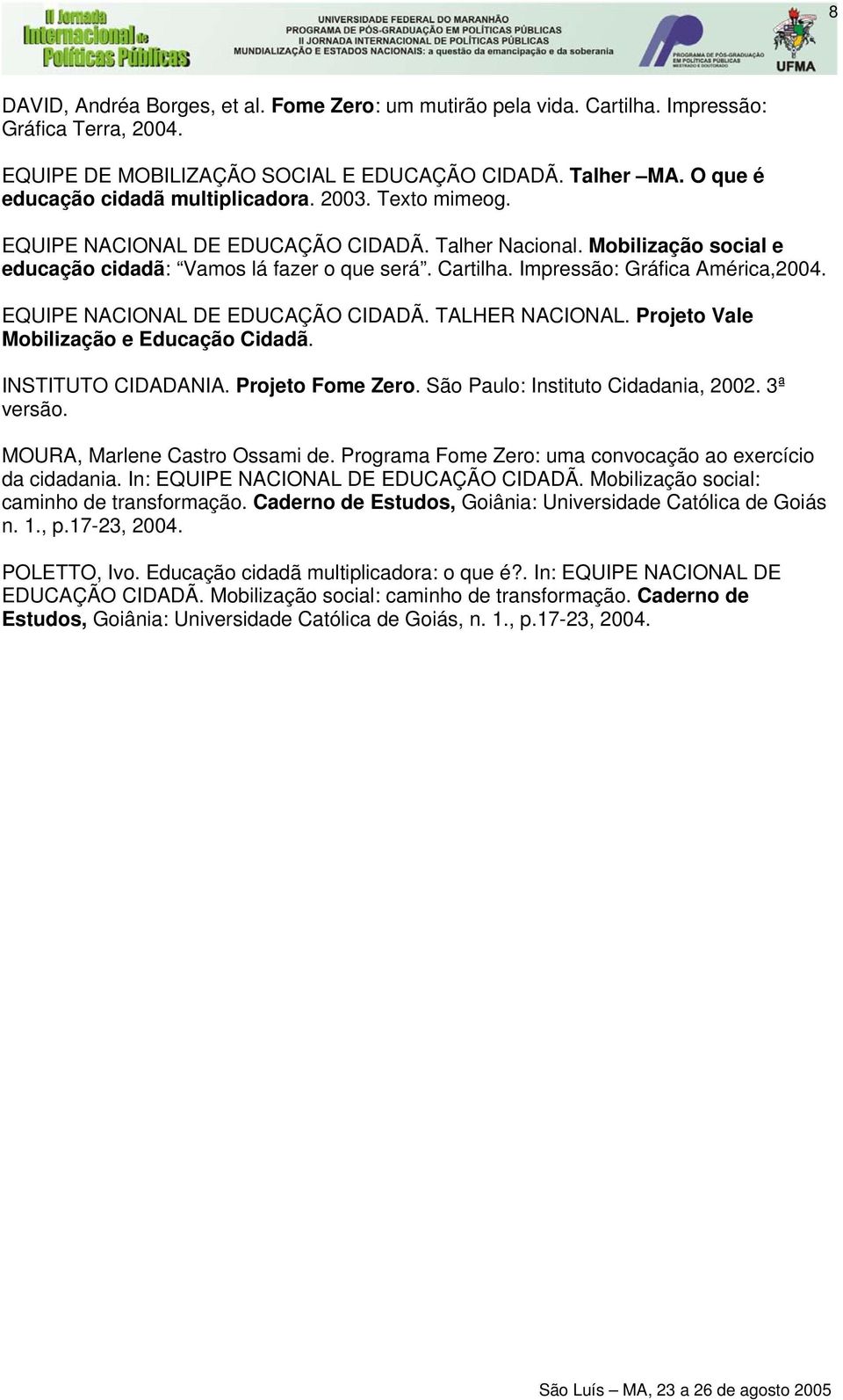 Impressão: Gráfica América,2004. EQUIPE NACIONAL DE EDUCAÇÃO CIDADÃ. TALHER NACIONAL. Projeto Vale Mobilização e Educação Cidadã. INSTITUTO CIDADANIA. Projeto Fome Zero.