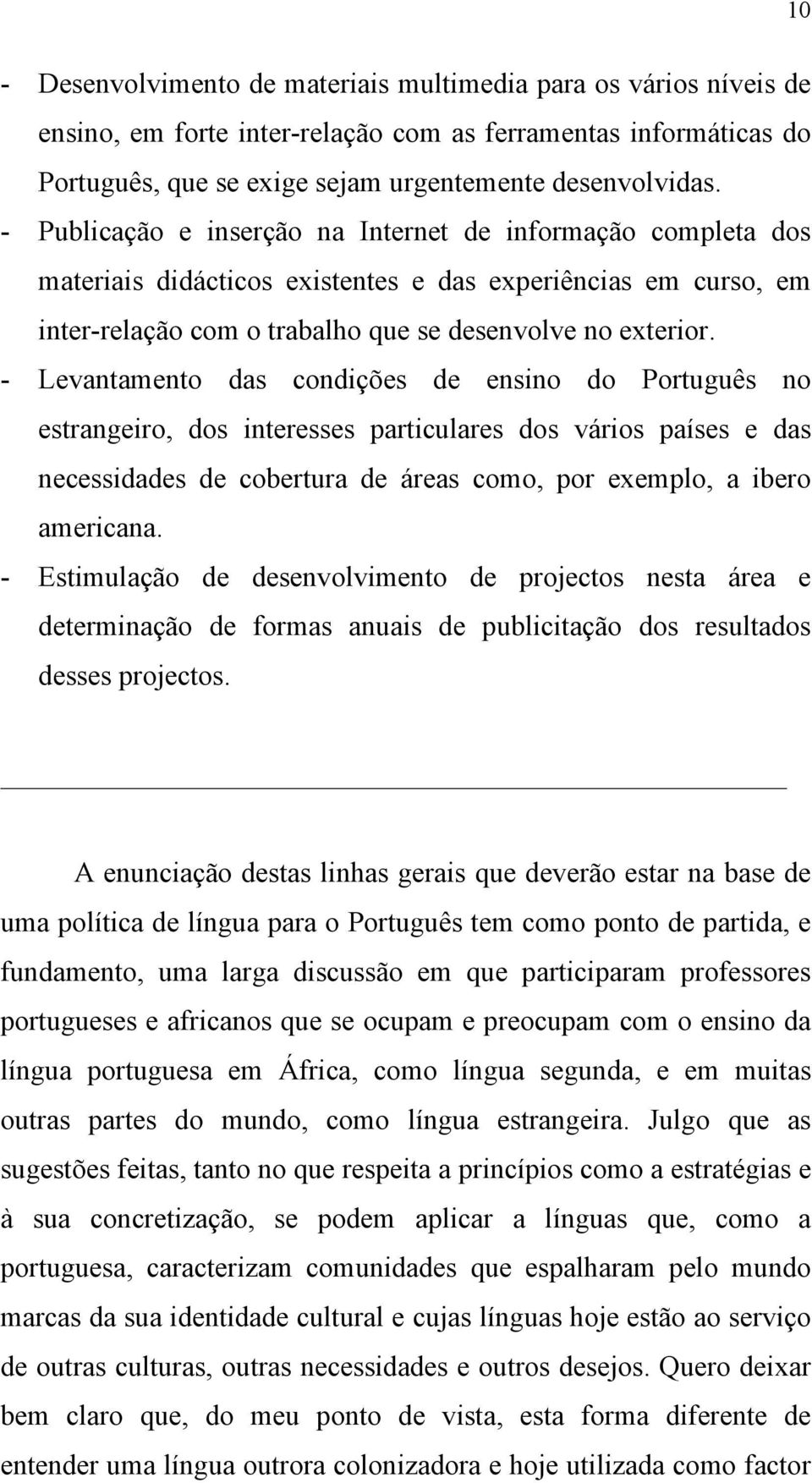 - Levantamento das condições de ensino do Português no estrangeiro, dos interesses particulares dos vários países e das necessidades de cobertura de áreas como, por exemplo, a ibero americana.