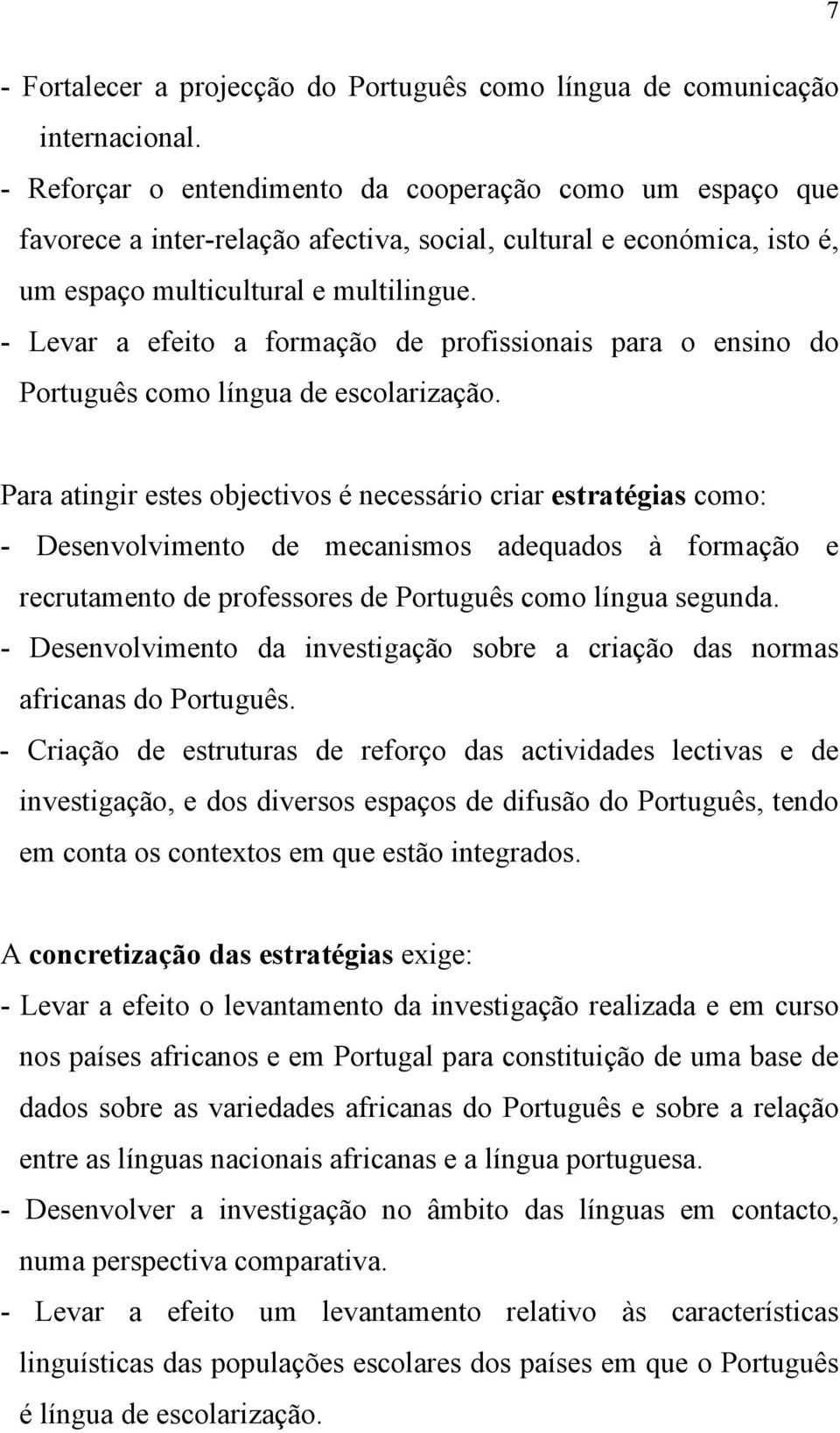 - Levar a efeito a formação de profissionais para o ensino do Português como língua de escolarização.