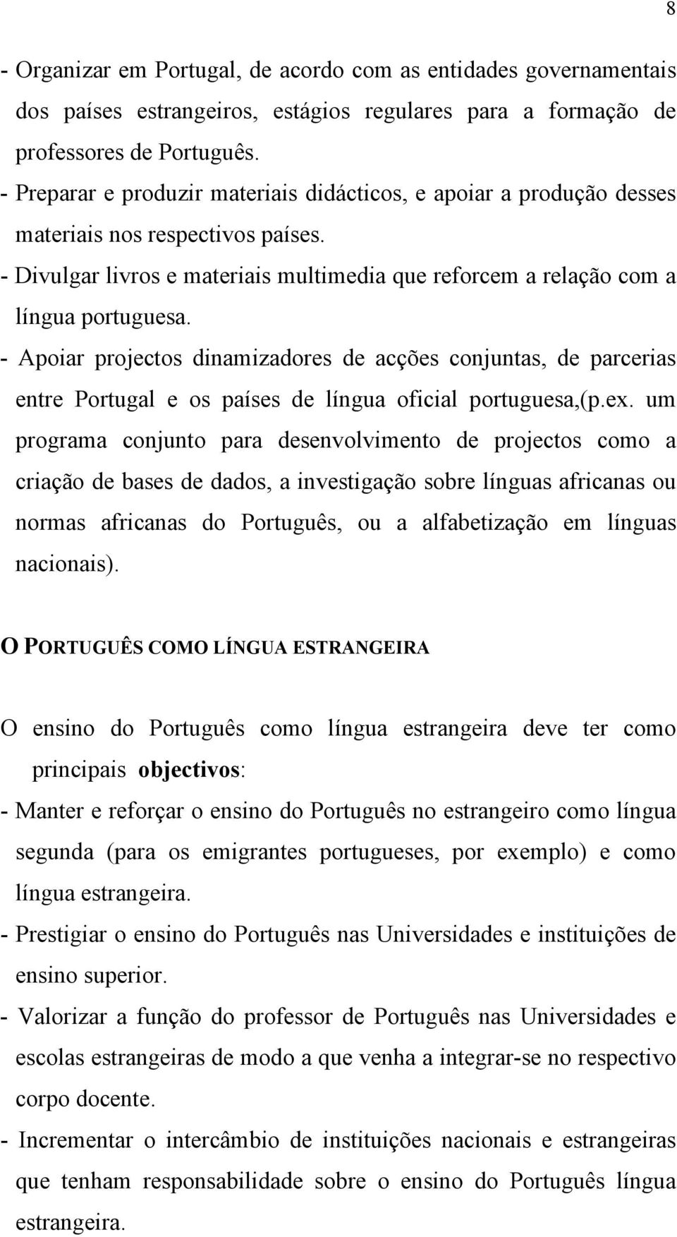 - Apoiar projectos dinamizadores de acções conjuntas, de parcerias entre Portugal e os países de língua oficial portuguesa,(p.ex.
