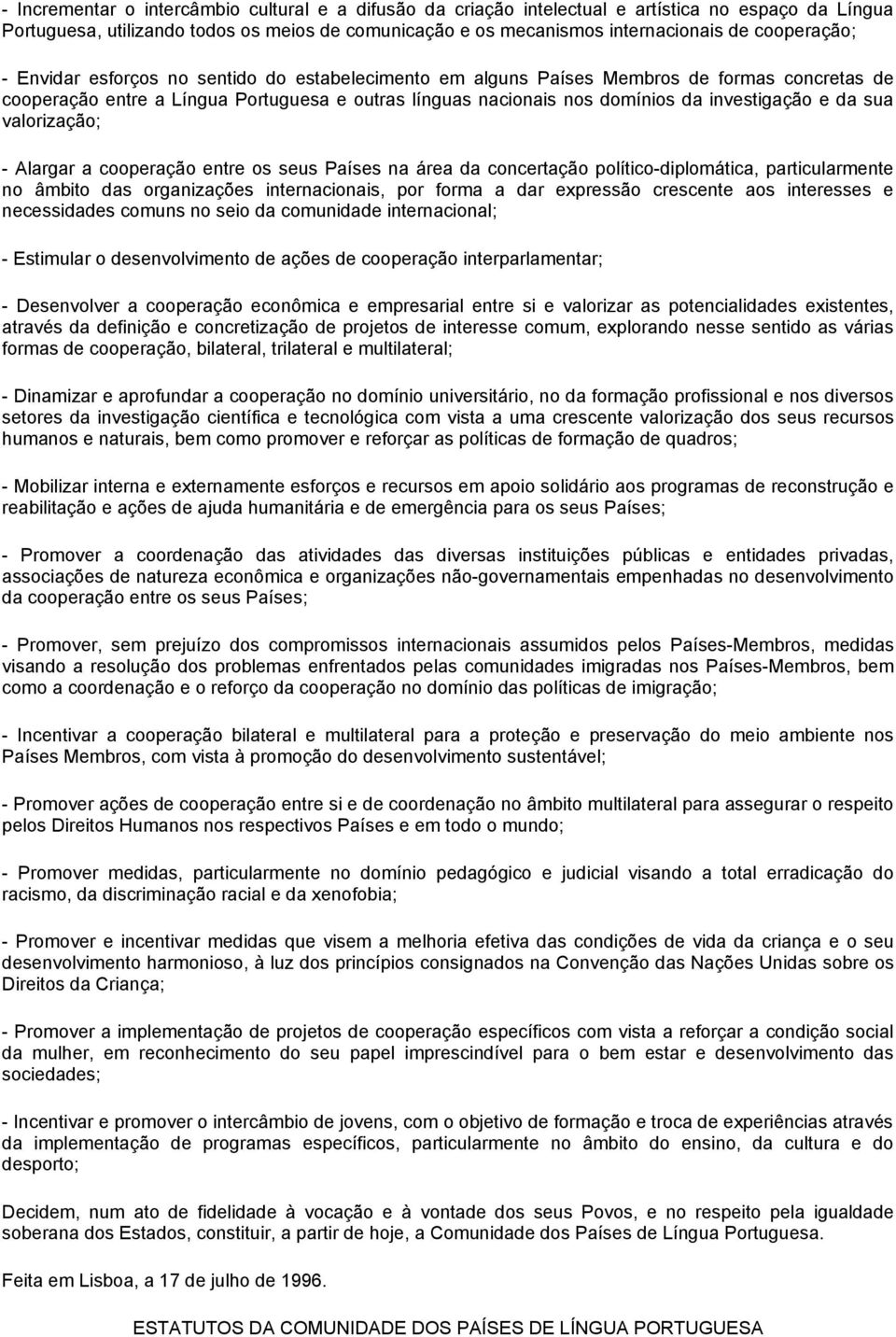 investigação e da sua valorização; - Alargar a cooperação entre os seus Países na área da concertação político-diplomática, particularmente no âmbito das organizações internacionais, por forma a dar