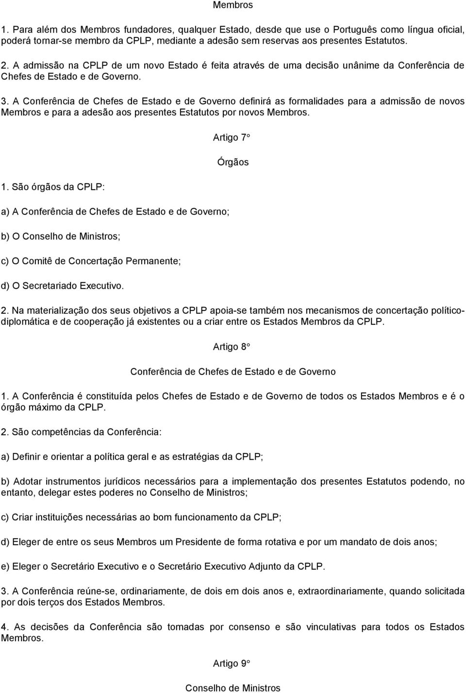 A Conferência de Chefes de Estado e de Governo definirá as formalidades para a admissão de novos Membros e para a adesão aos presentes Estatutos por novos Membros. 1.