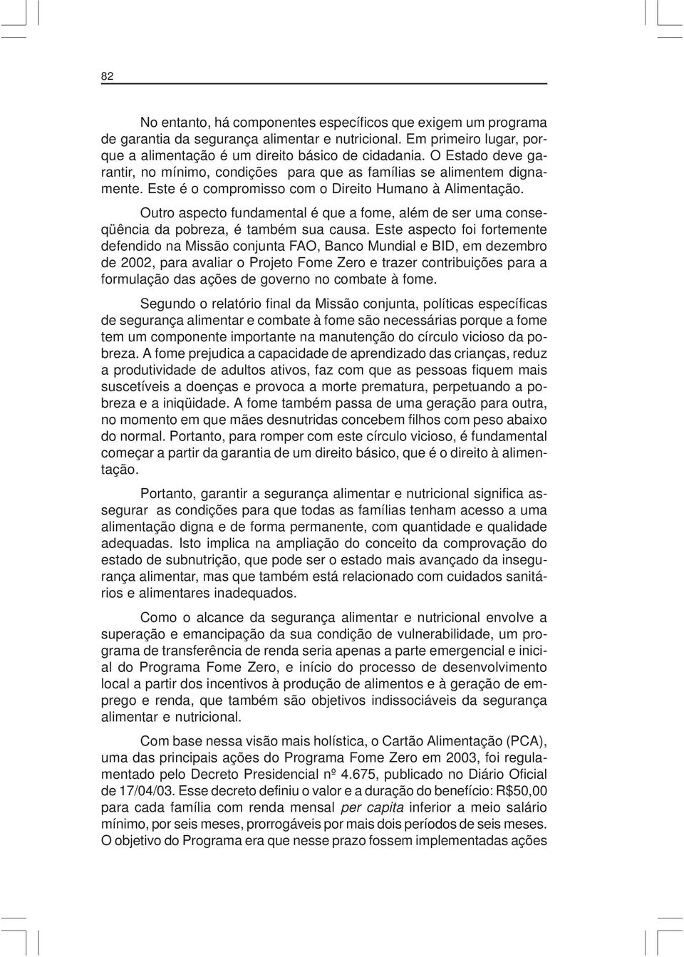 Outro aspecto fundamental é que a fome, além de ser uma conseqüência da pobreza, é também sua causa.