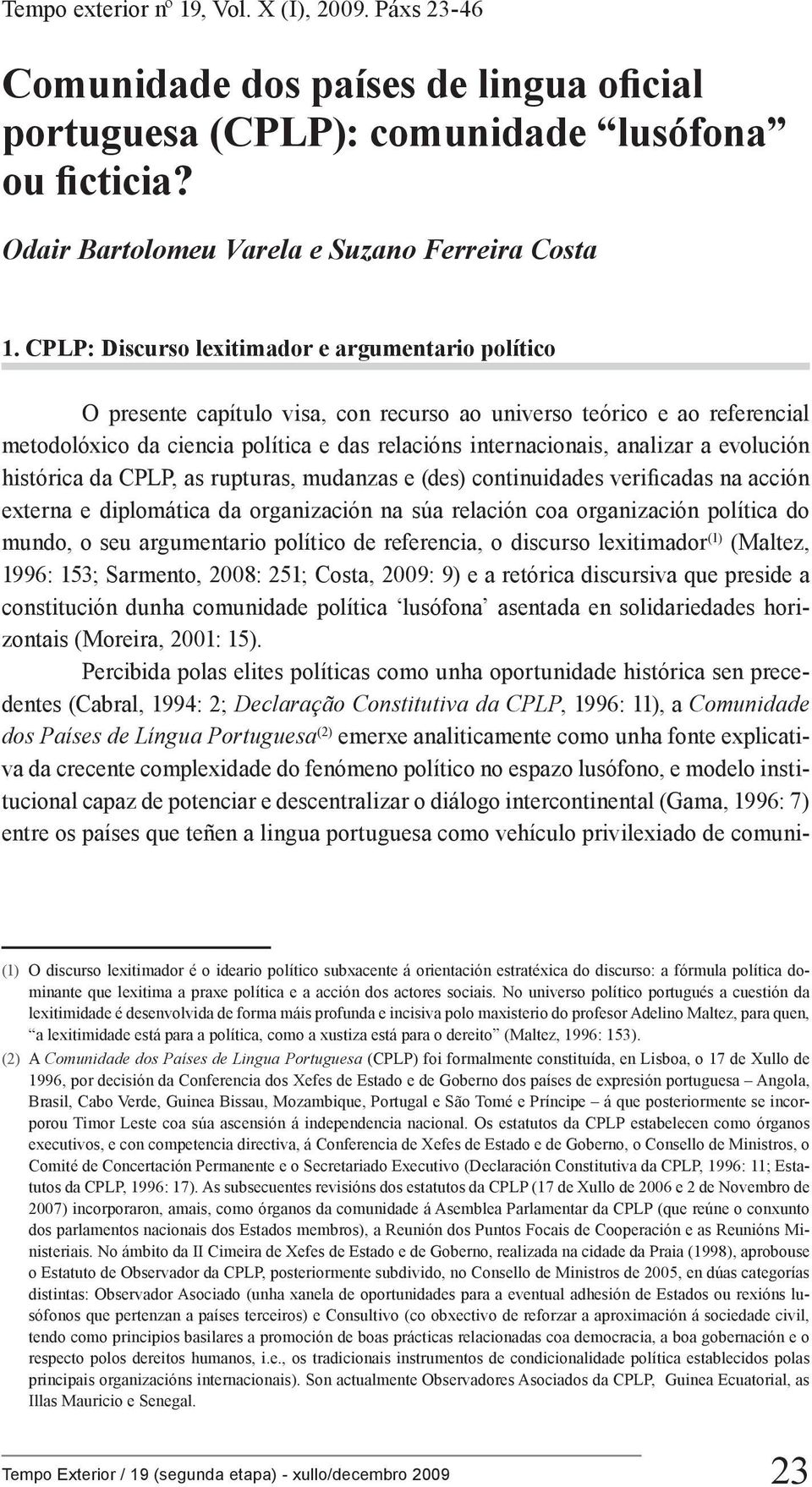 CPLP: Discurso lexitimador e argumentario político O presente capítulo visa, con recurso ao universo teórico e ao referencial metodolóxico da ciencia política e das relacións internacionais, analizar