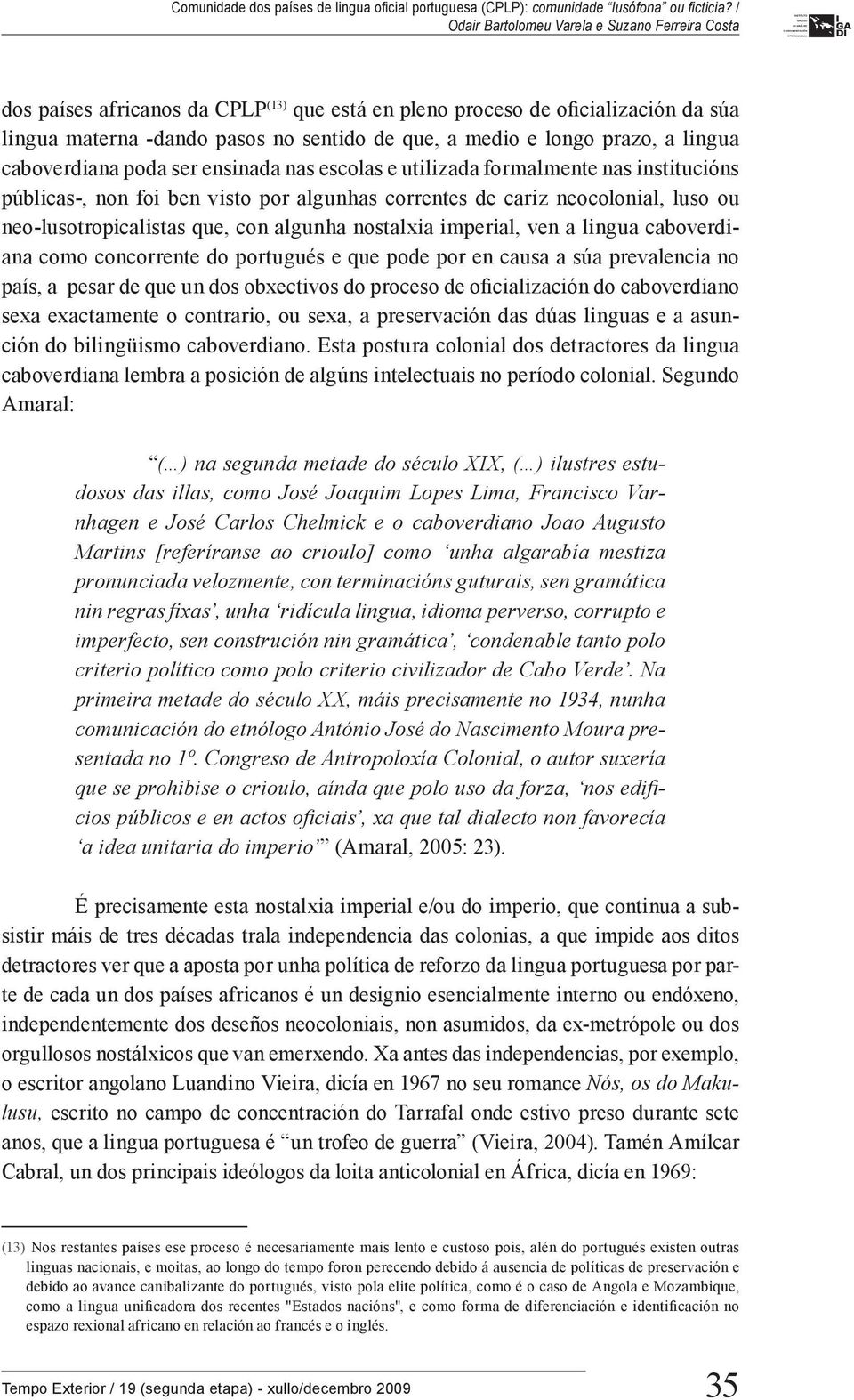 lingua caboverdiana como concorrente do portugués e que pode por en causa a súa prevalencia no país, a pesar de que un dos obxectivos do proceso de oficialización do caboverdiano sexa exactamente o