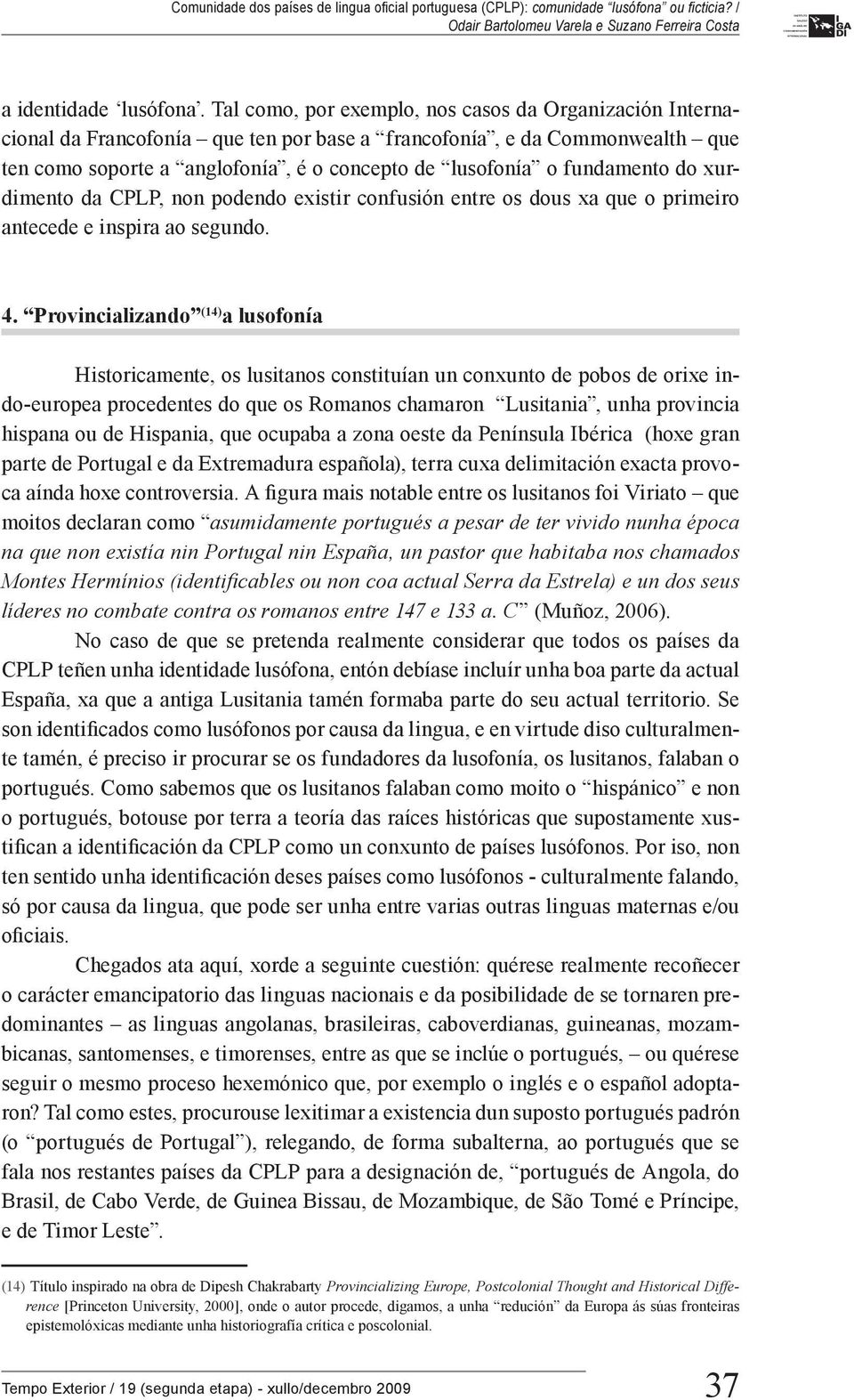 fundamento do xurdimento da CPLP, non podendo existir confusión entre os dous xa que o primeiro antecede e inspira ao segundo. 4.