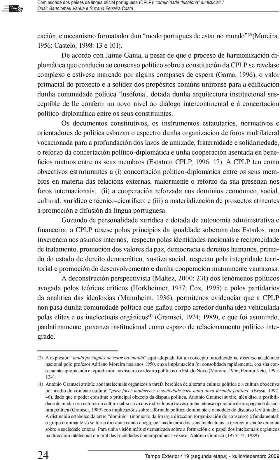 compases de espera (Gama, 1996), o valor primacial do proxecto e a solidez dos propósitos comúns uníronse para a edificación dunha comunidade política lusófona, dotada dunha arquitectura