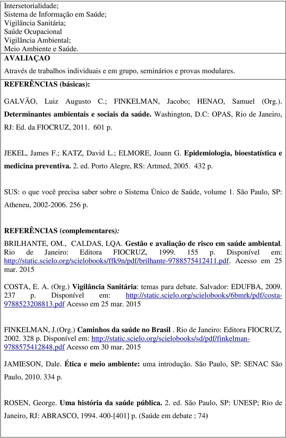 Washington, D.C: OPAS, Rio de Janeiro, RJ: Ed. da FIOCRUZ, 2011. 601 p. JEKEL, James F.; KATZ, David L.; ELMORE, Joann G. Epidemiologia, bioestatística e medicina preventiva. 2. ed.