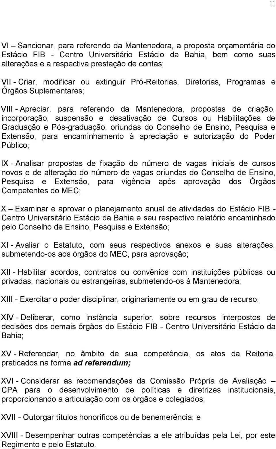 de Cursos ou Habilitações de Graduação e Pós-graduação, oriundas do Conselho de Ensino, Pesquisa e Extensão, para encaminhamento à apreciação e autorização do Poder Público; IX - Analisar propostas