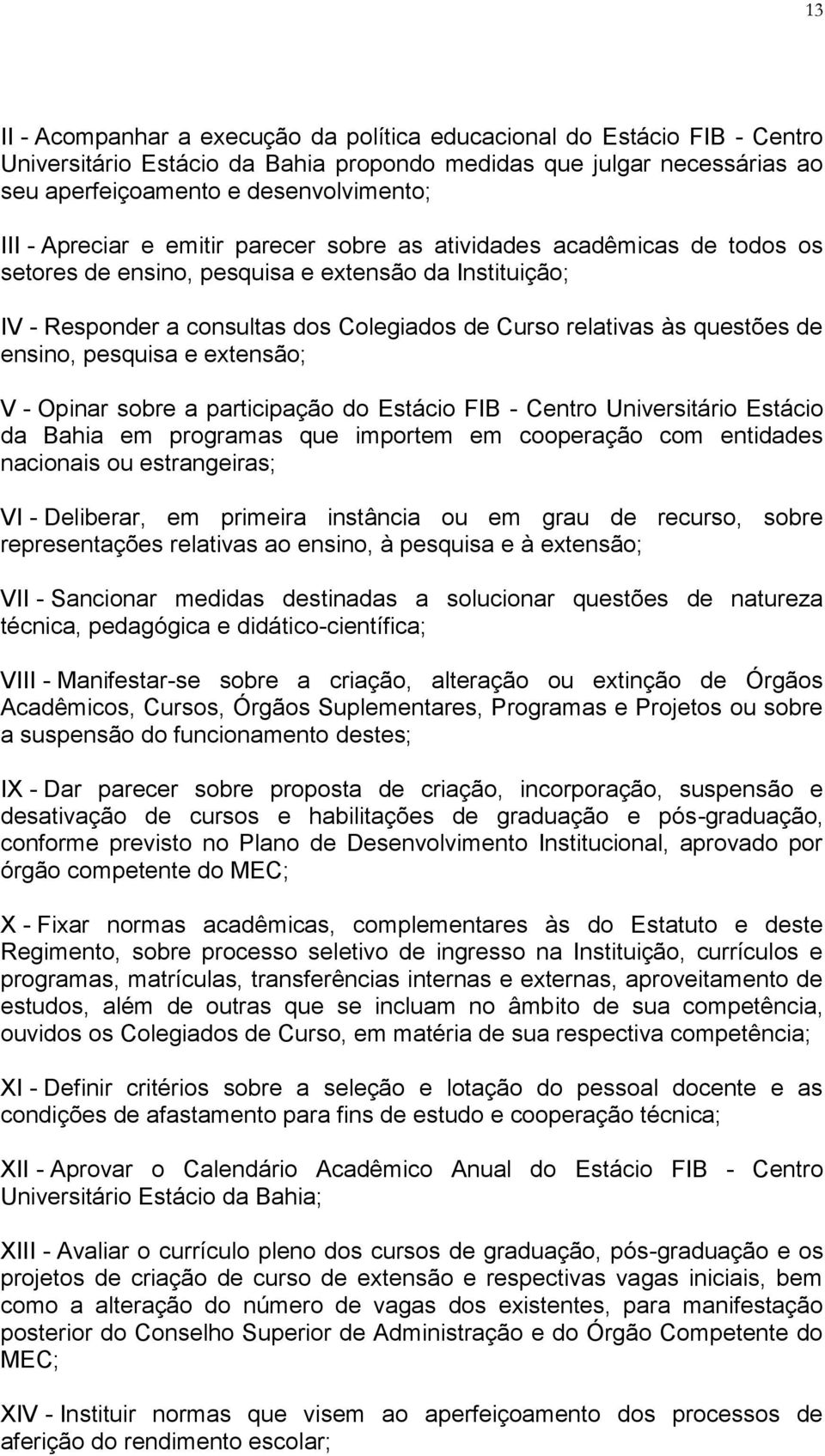 ensino, pesquisa e extensão; V - Opinar sobre a participação do Estácio FIB - Centro Universitário Estácio da Bahia em programas que importem em cooperação com entidades nacionais ou estrangeiras; VI