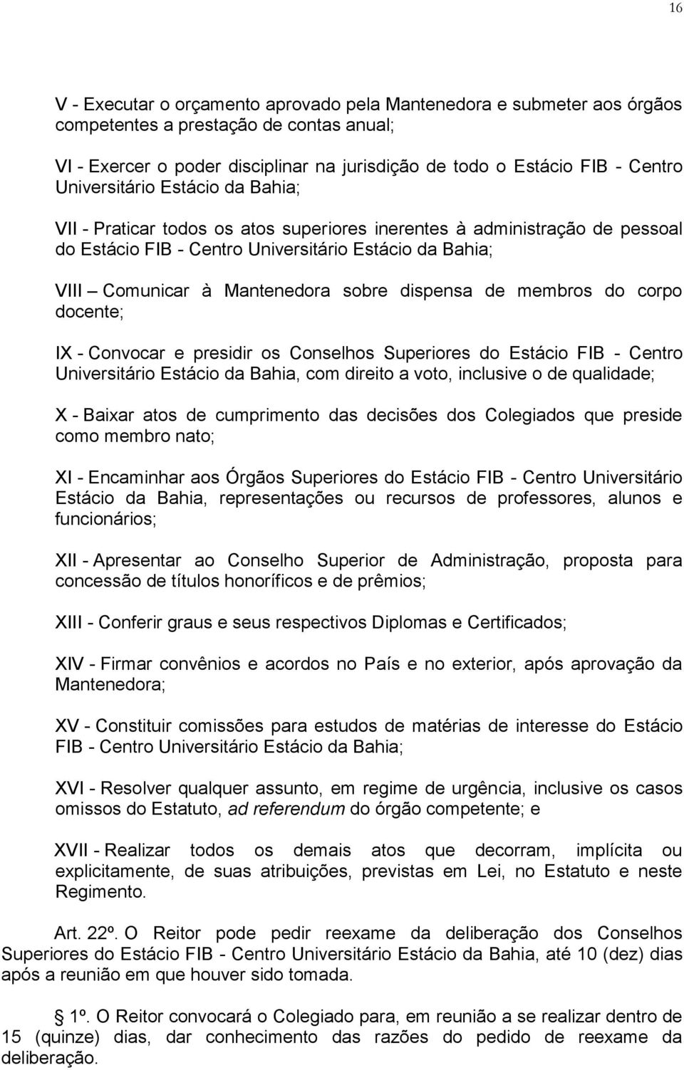 dispensa de membros do corpo docente; IX - Convocar e presidir os Conselhos Superiores do Estácio FIB - Centro Universitário Estácio da Bahia, com direito a voto, inclusive o de qualidade; X - Baixar