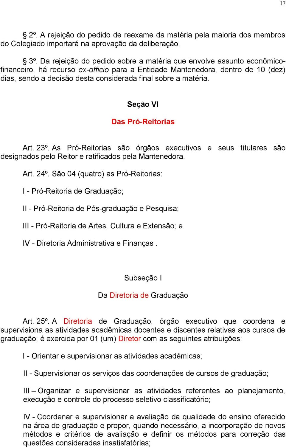 sobre a matéria. Seção VI Das Pró-Reitorias Art. 23º. As Pró-Reitorias são órgãos executivos e seus titulares são designados pelo Reitor e ratificados pela Mantenedora. Art. 24º.