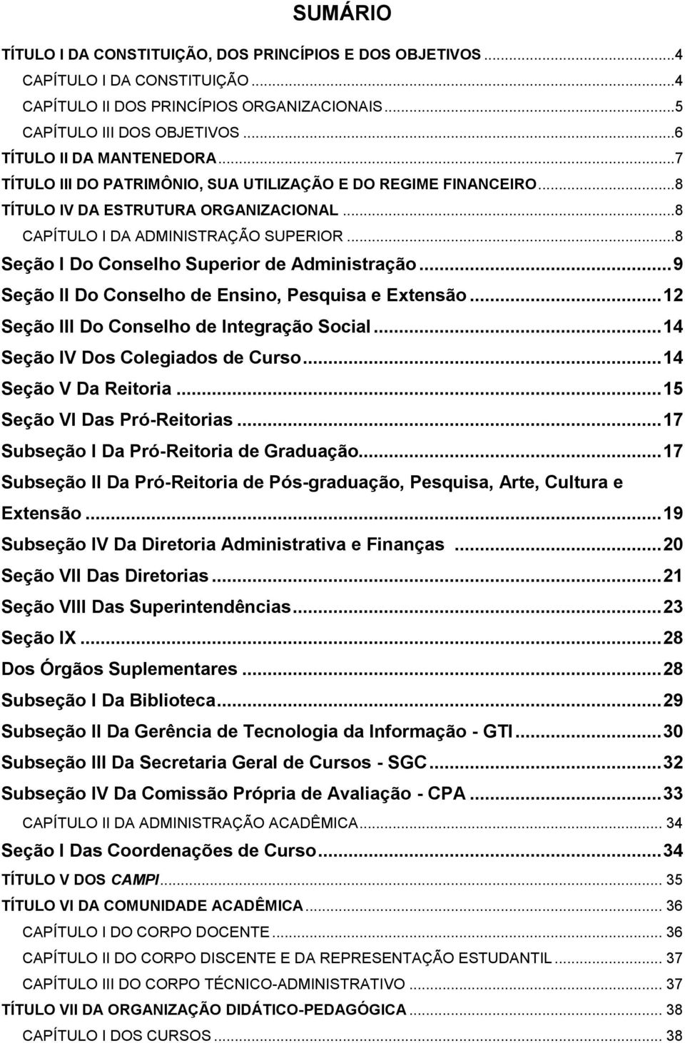 ..8 Seção I Do Conselho Superior de Administração... 9 Seção II Do Conselho de Ensino, Pesquisa e Extensão... 12 Seção III Do Conselho de Integração Social... 14 Seção IV Dos Colegiados de Curso.