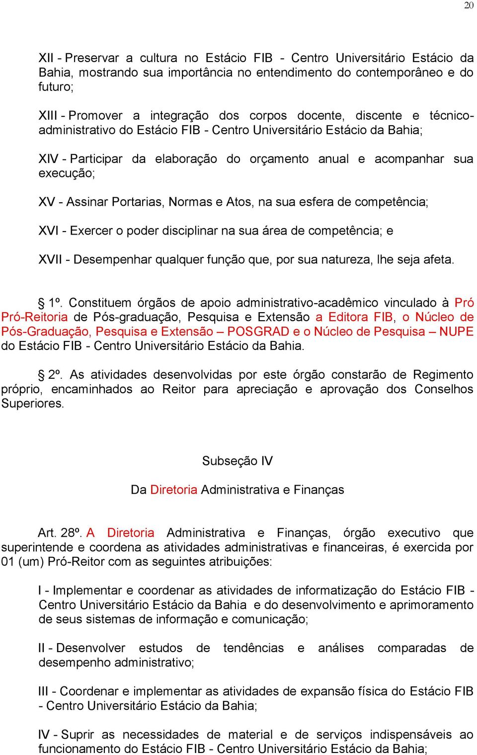 Normas e Atos, na sua esfera de competência; XVI - Exercer o poder disciplinar na sua área de competência; e XVII - Desempenhar qualquer função que, por sua natureza, lhe seja afeta. 1º.