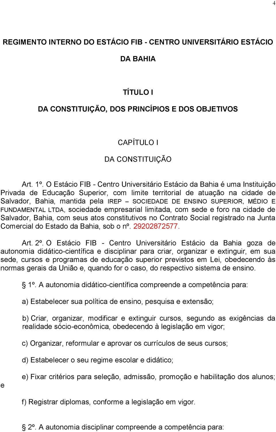 ENSINO SUPERIOR, MÉDIO E FUNDAMENTAL LTDA, sociedade empresarial limitada, com sede e foro na cidade de Salvador, Bahia, com seus atos constitutivos no Contrato Social registrado na Junta Comercial