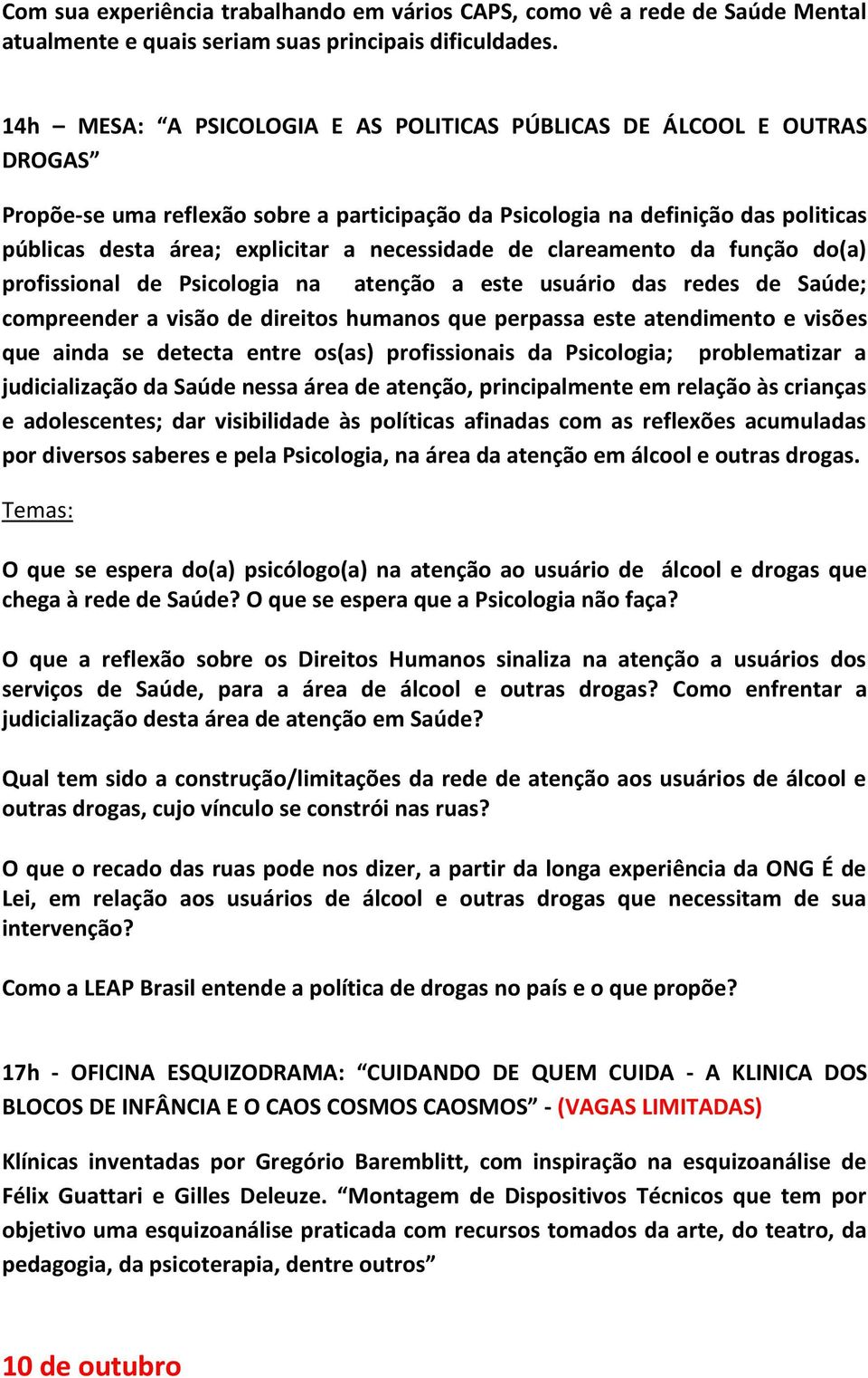 necessidade de clareamento da função do(a) profissional de Psicologia na atenção a este usuário das redes de Saúde; compreender a visão de direitos humanos que perpassa este atendimento e visões que