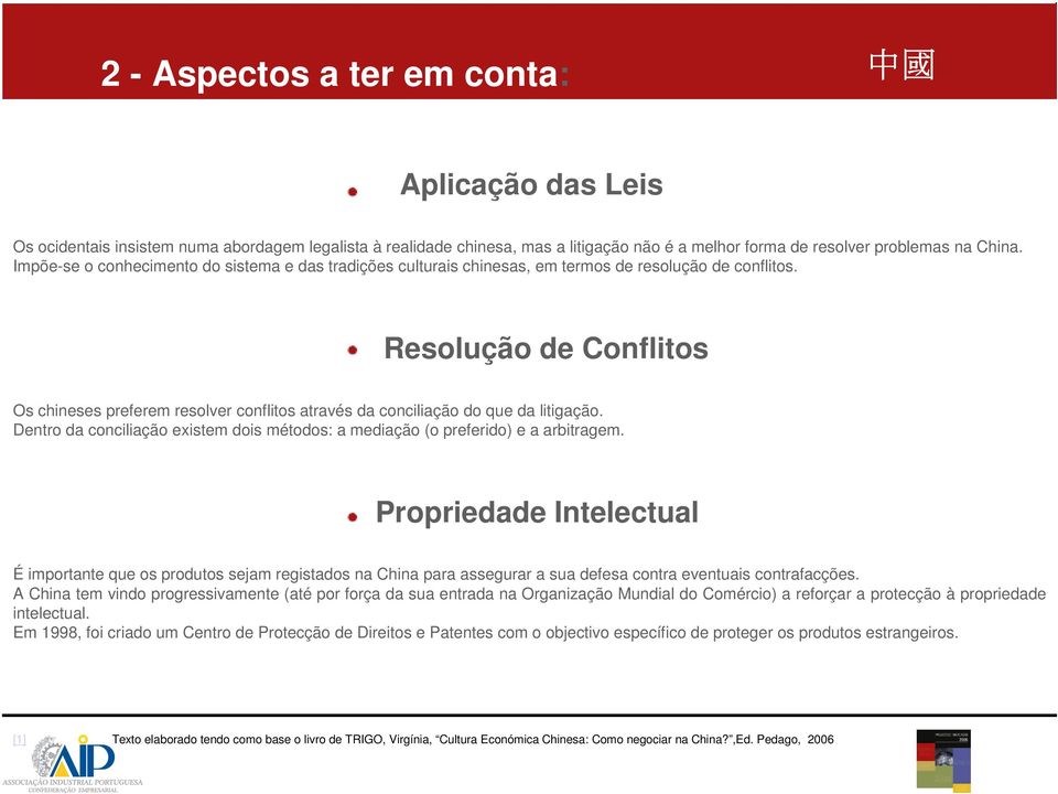 Os chineses preferem resolver conflitos através da conciliação do que da litigação. Dentro da conciliação existem dois métodos: a mediação (o preferido) e a arbitragem.