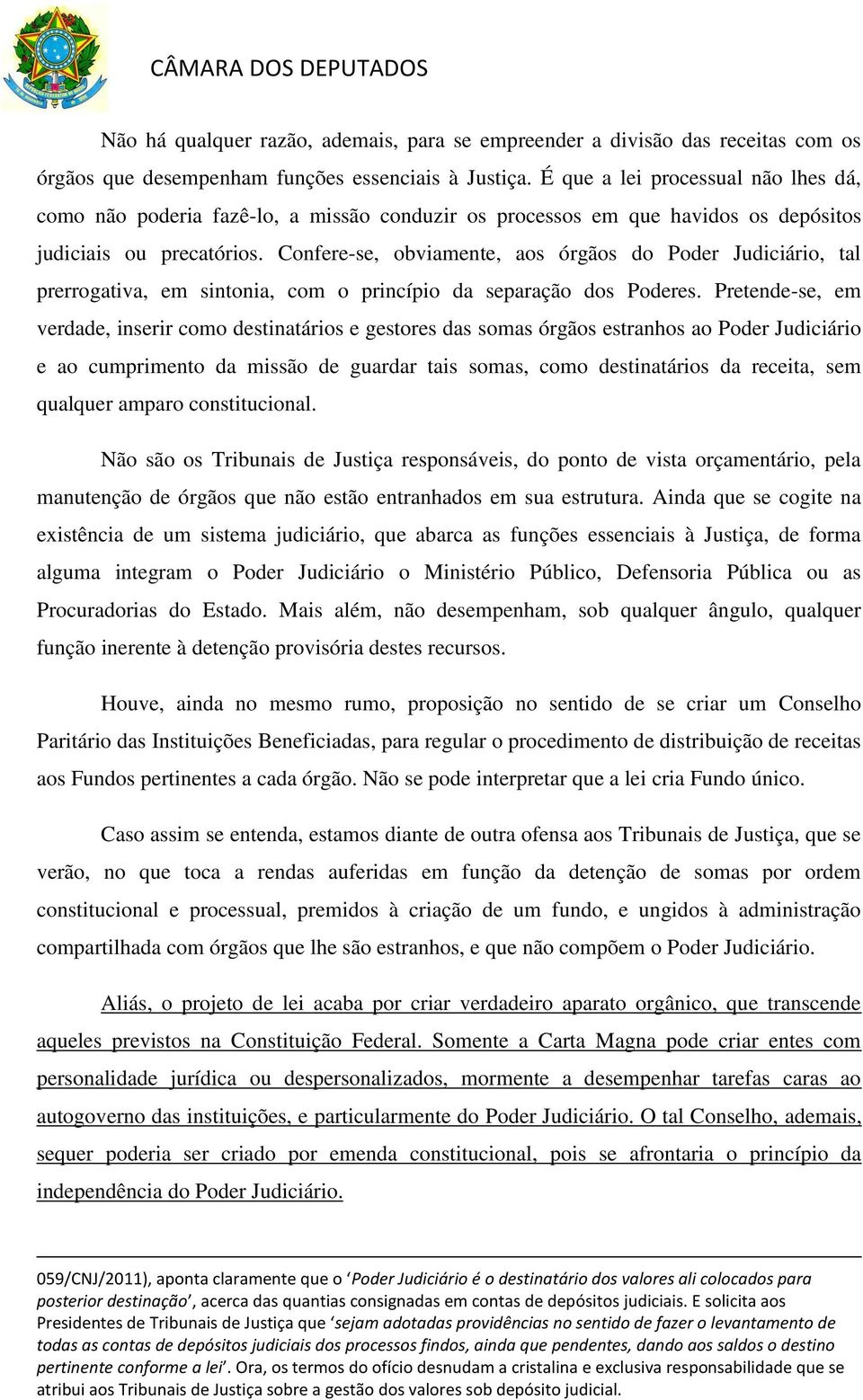 Confere-se, obviamente, aos órgãos do Poder Judiciário, tal prerrogativa, em sintonia, com o princípio da separação dos Poderes.